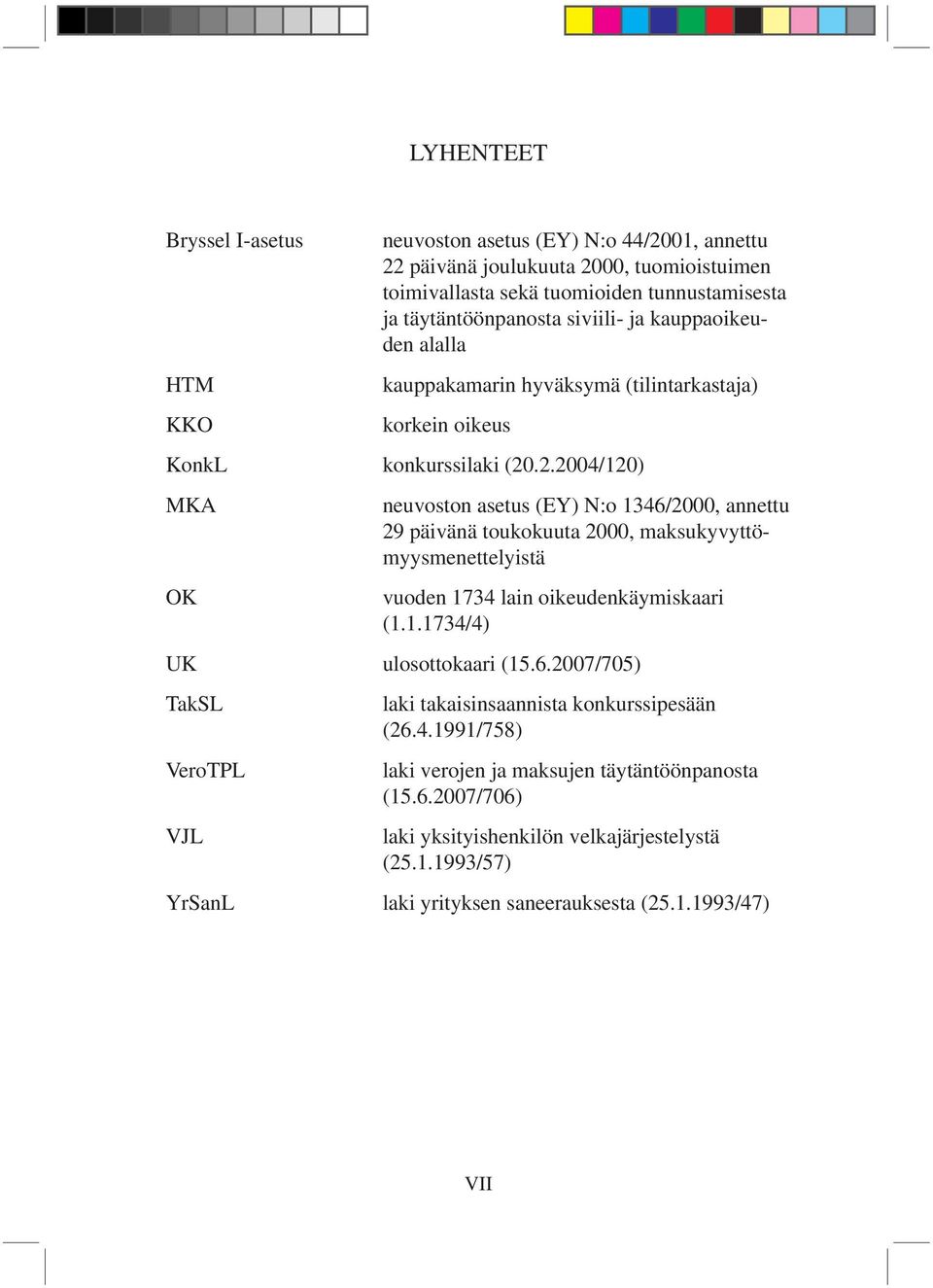 .2.2004/120) MKA OK neuvoston asetus (EY) N:o 1346/2000, annettu 29 päivänä toukokuuta 2000, maksukyvyttömyysmenettelyistä vuoden 1734 lain oikeudenkäymiskaari (1.1.1734/4) UK ulosottokaari (15.