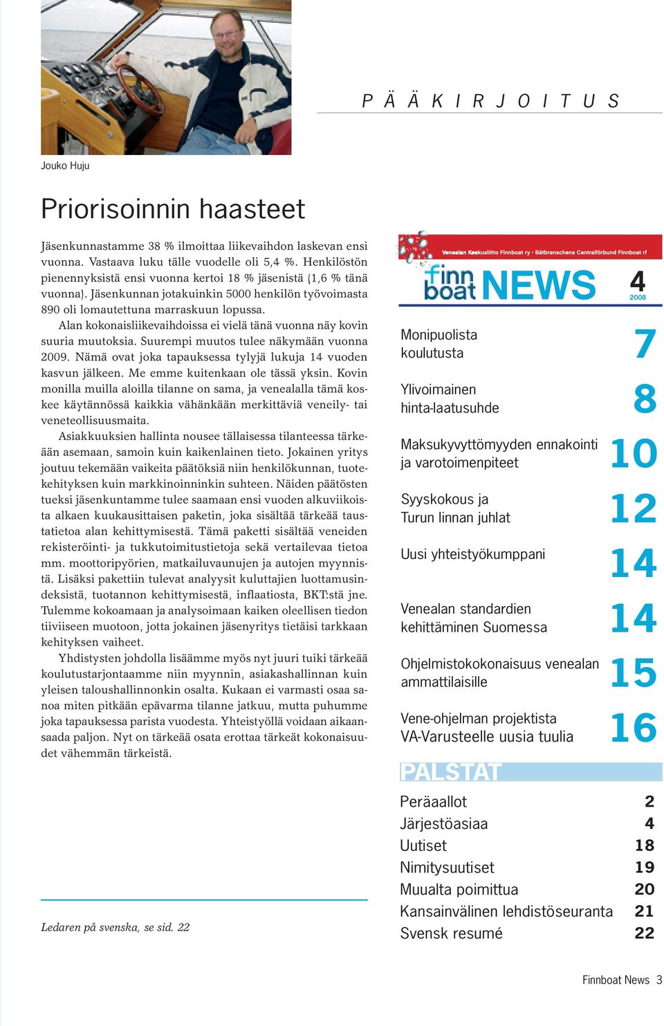 Alan kokonaisliikevaihdoissa ei vielä tänä vuonna näy kovin suuria muutoksia. Suurempi muutos tulee näkymään vuonna 2009. Nämä ovat joka tapauksessa tylyjä lukuja 14 vuoden kasvun jälkeen.