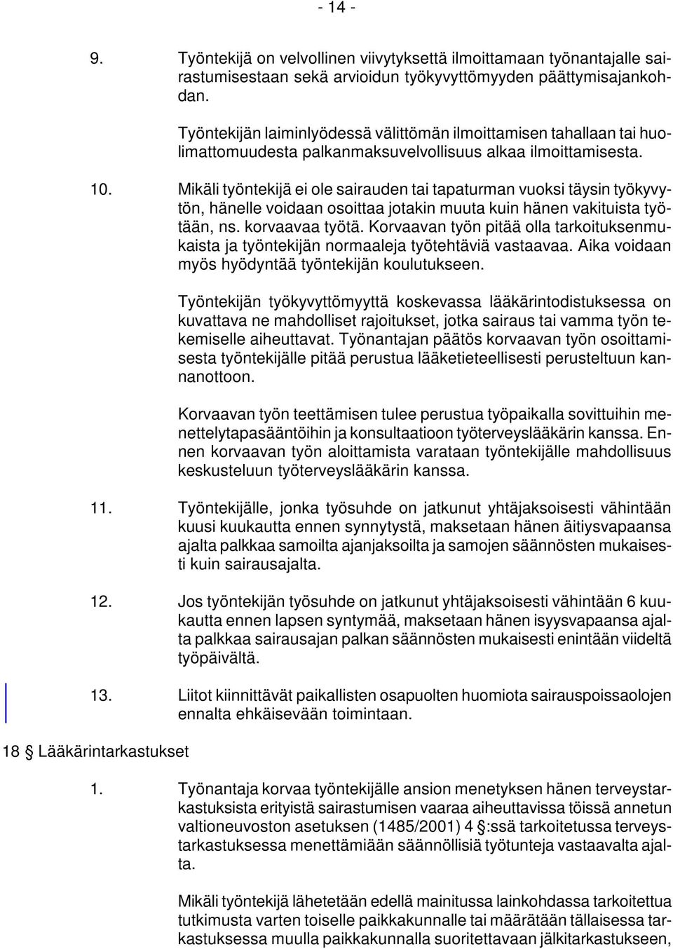 Mikäli työntekijä ei ole sairauden tai tapaturman vuoksi täysin työkyvytön, hänelle voidaan osoittaa jotakin muuta kuin hänen vakituista työtään, ns. korvaavaa työtä.