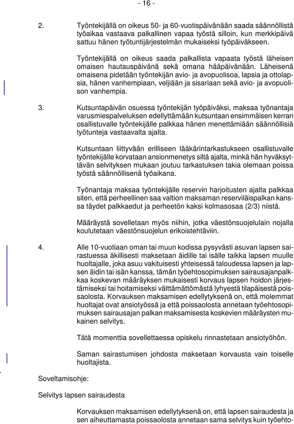 Työntekijällä on oikeus saada palkallista vapaata työstä läheisen omaisen hautauspäivänä sekä omana hääpäivänään.