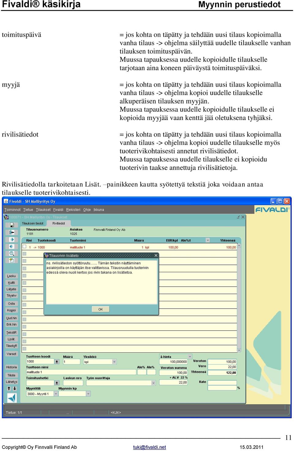 = jos kohta on täpätty ja tehdään uusi tilaus kopioimalla vanha tilaus -> ohjelma kopioi uudelle tilaukselle alkuperäisen tilauksen myyjän.