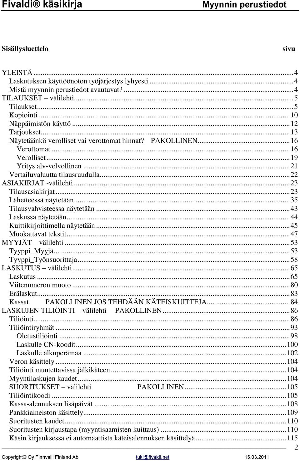 .. 21 Vertailuvaluutta tilausruudulla... 22 ASIAKIRJAT -välilehti... 23 Tilausasiakirjat... 23 Lähetteessä näytetään... 35 Tilausvahvisteessa näytetään... 43 Laskussa näytetään.