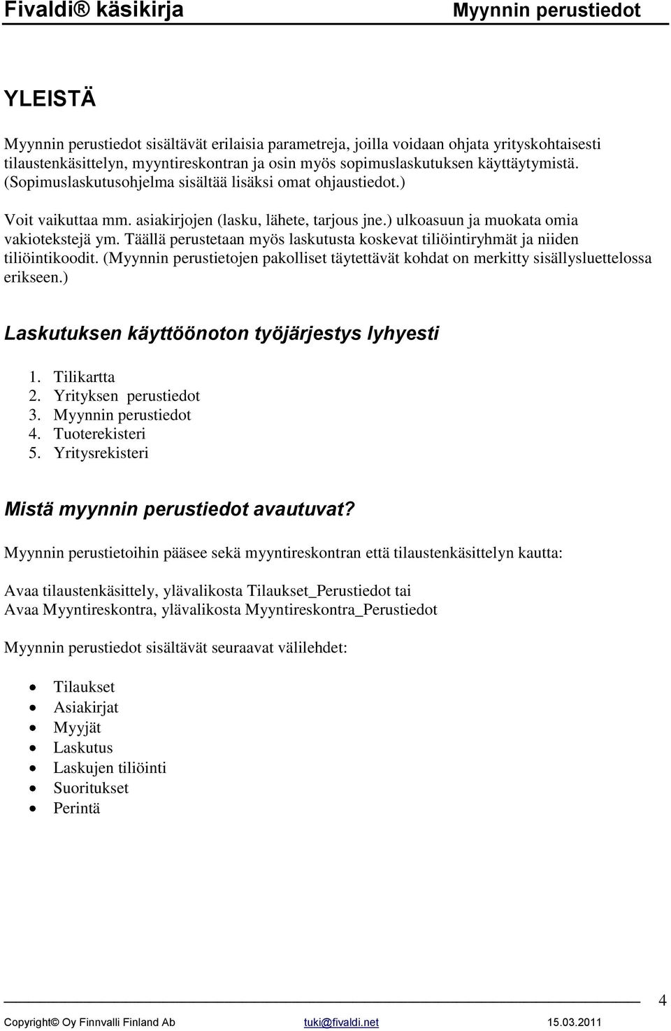 Täällä perustetaan myös laskutusta koskevat tiliöintiryhmät ja niiden tiliöintikoodit. (Myynnin perustietojen pakolliset täytettävät kohdat on merkitty sisällysluettelossa erikseen.