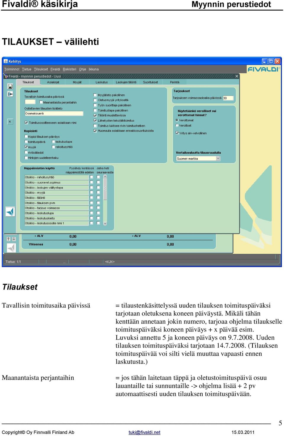 Luvuksi annettu 5 ja koneen päiväys on 9.7.2008. Uuden tilauksen toimituspäiväksi tarjotaan 14.7.2008. (Tilauksen toimituspäivää voi silti vielä muuttaa vapaasti ennen laskutusta.