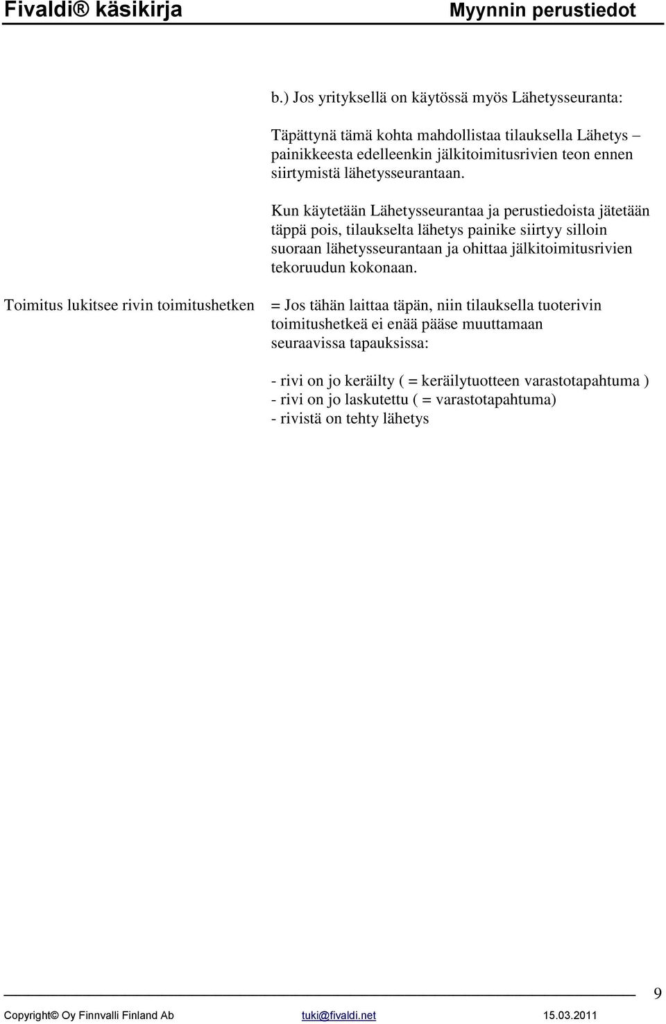 Kun käytetään Lähetysseurantaa ja perustiedoista jätetään täppä pois, tilaukselta lähetys painike siirtyy silloin suoraan lähetysseurantaan ja ohittaa jälkitoimitusrivien