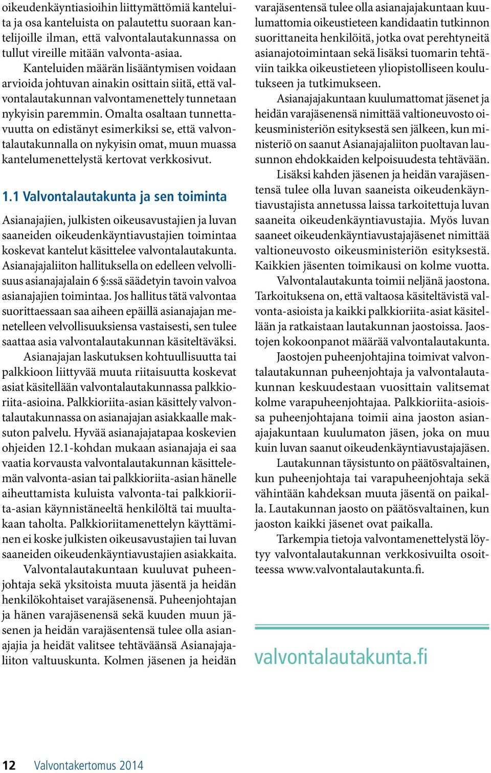 Omalta osaltaan tunnettavuutta on edistänyt esimerkiksi se, että valvontalautakunnalla on nykyisin omat, muun muassa kantelumenettelystä kertovat verkkosivut. 1.