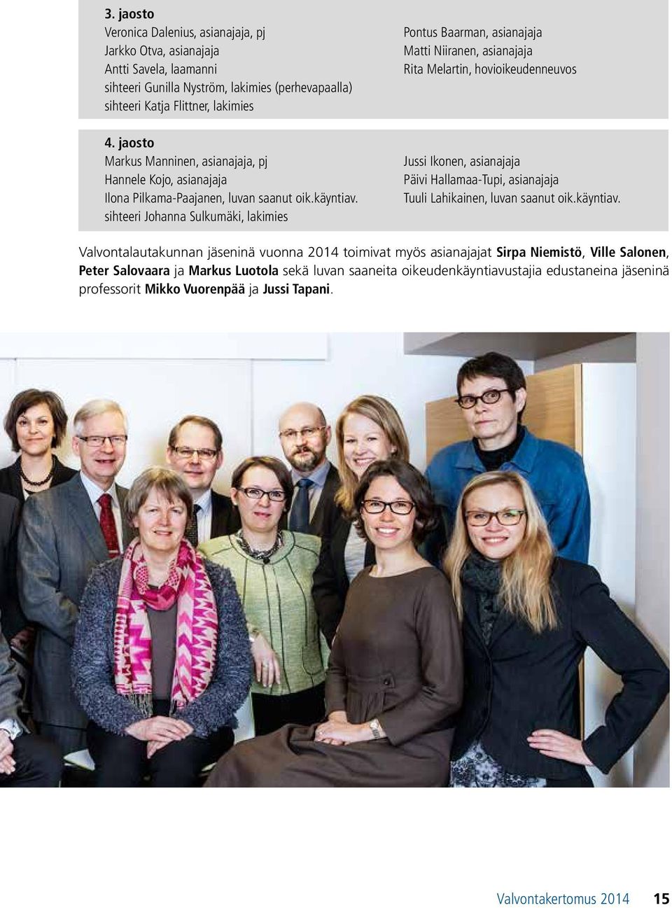 sihteeri Johanna Sulkumäki, lakimies Pontus Baarman, asianajaja Matti Niiranen, asianajaja Rita Melartin, hovioikeudenneuvos Jussi Ikonen, asianajaja Päivi Hallamaa-Tupi, asianajaja Tuuli