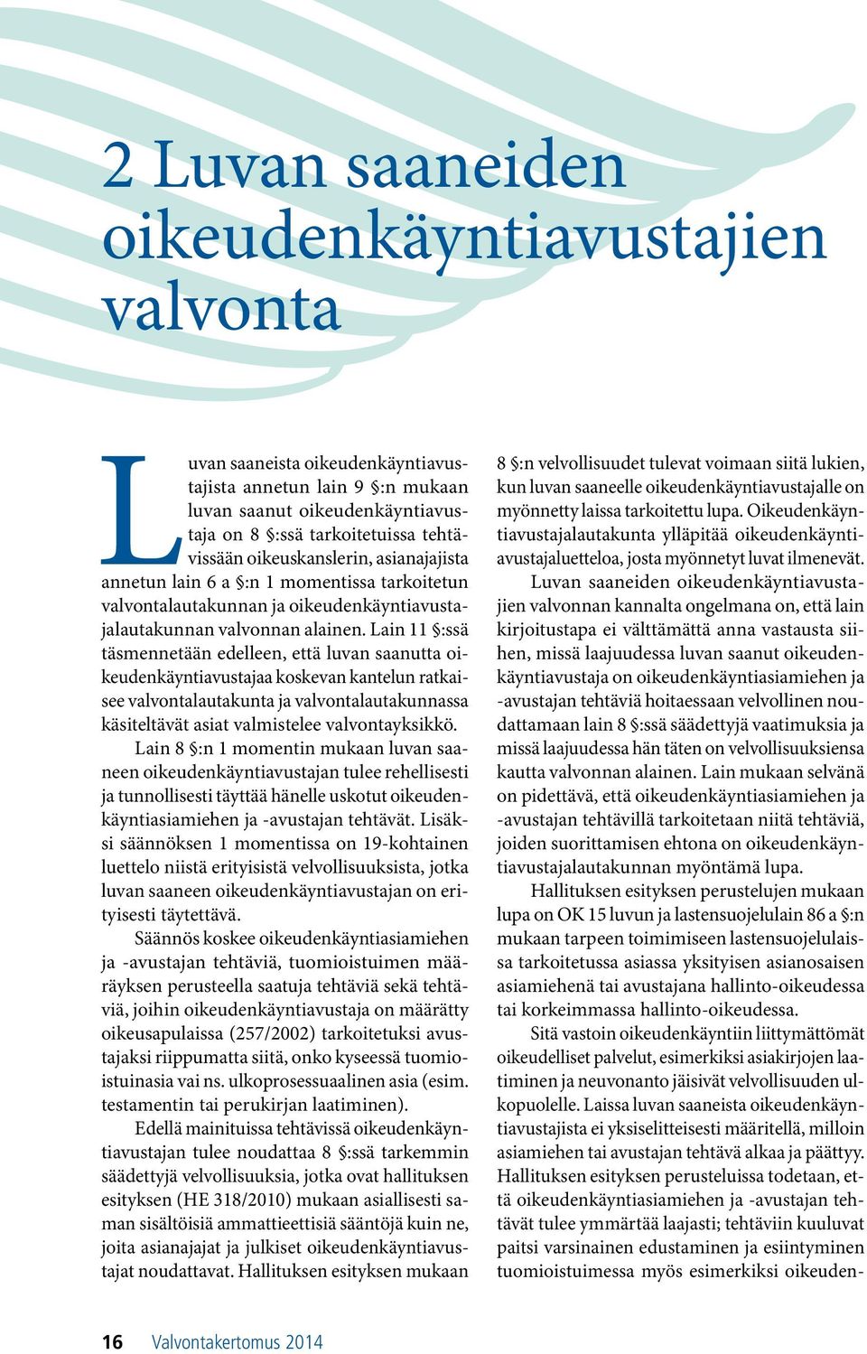 Lain 11 :ssä täsmennetään edelleen, että luvan saanutta oikeudenkäyntiavustajaa koskevan kantelun ratkaisee valvontalautakunta ja valvontalautakunnassa käsiteltävät asiat valmistelee valvontayksikkö.