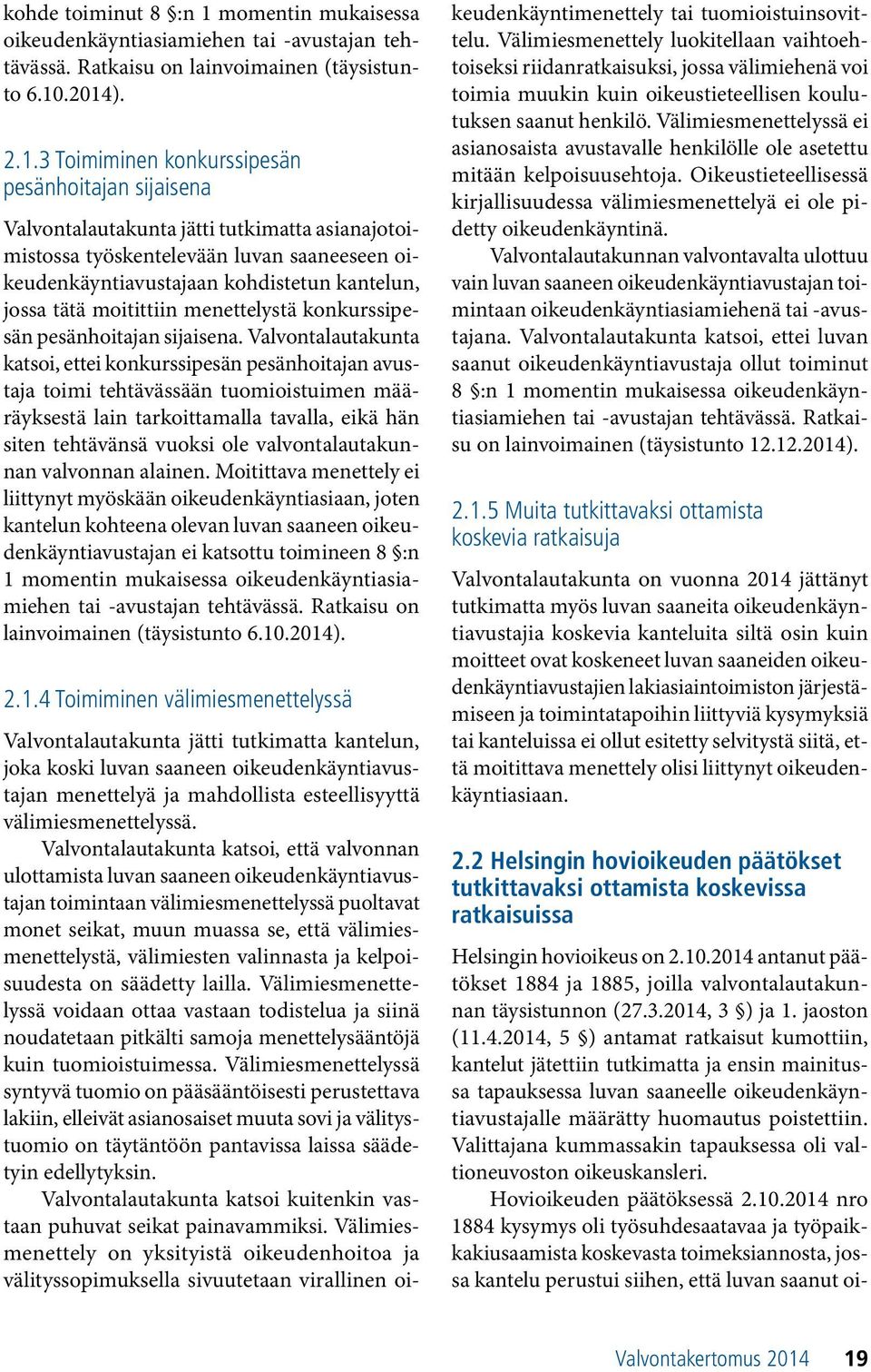 .2014). 2.1.3 Toimiminen konkurssipesän pesänhoitajan sijaisena Valvontalautakunta jätti tutkimatta asianajotoimistossa työskentelevään luvan saaneeseen oikeudenkäyntiavustajaan kohdistetun kantelun,