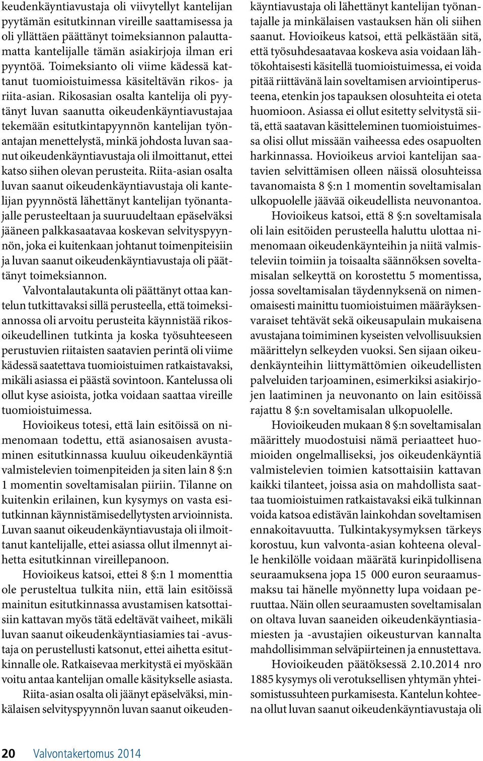 Rikosasian osalta kantelija oli pyytänyt luvan saanutta oikeudenkäyntiavustajaa tekemään esitutkintapyynnön kantelijan työnantajan menettelystä, minkä johdosta luvan saanut oikeudenkäyntiavustaja oli