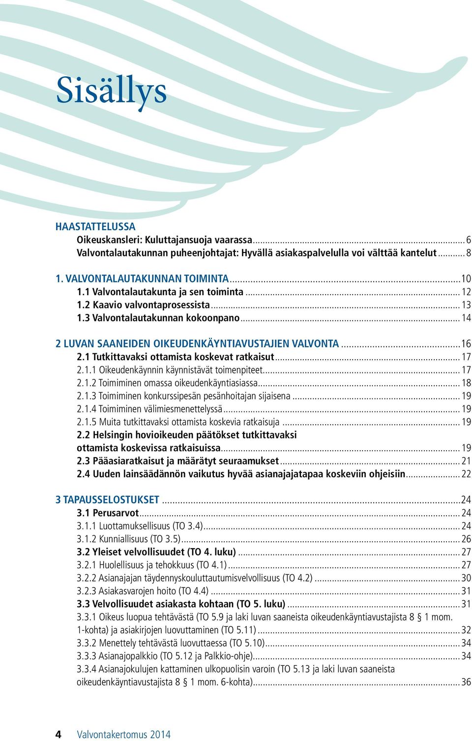 1 Tutkittavaksi ottamista koskevat ratkaisut...17 2.1.1 Oikeudenkäynnin käynnistävät toimenpiteet...17 2.1.2 Toimiminen omassa oikeudenkäyntiasiassa...18 2.1.3 Toimiminen konkurssipesän pesänhoitajan sijaisena.