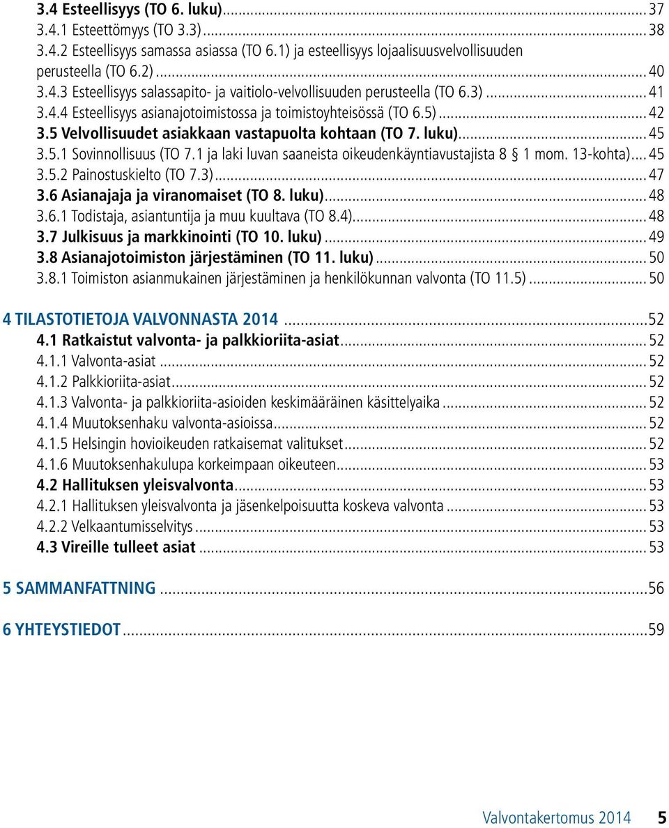 1 ja laki luvan saaneista oikeudenkäyntiavustajista 8 1 mom. 13-kohta)...45 3.5.2 Painostuskielto (TO 7.3)...47 3.6 Asianajaja ja viranomaiset (TO 8. luku)...48 3.6.1 Todistaja, asiantuntija ja muu kuultava (TO 8.