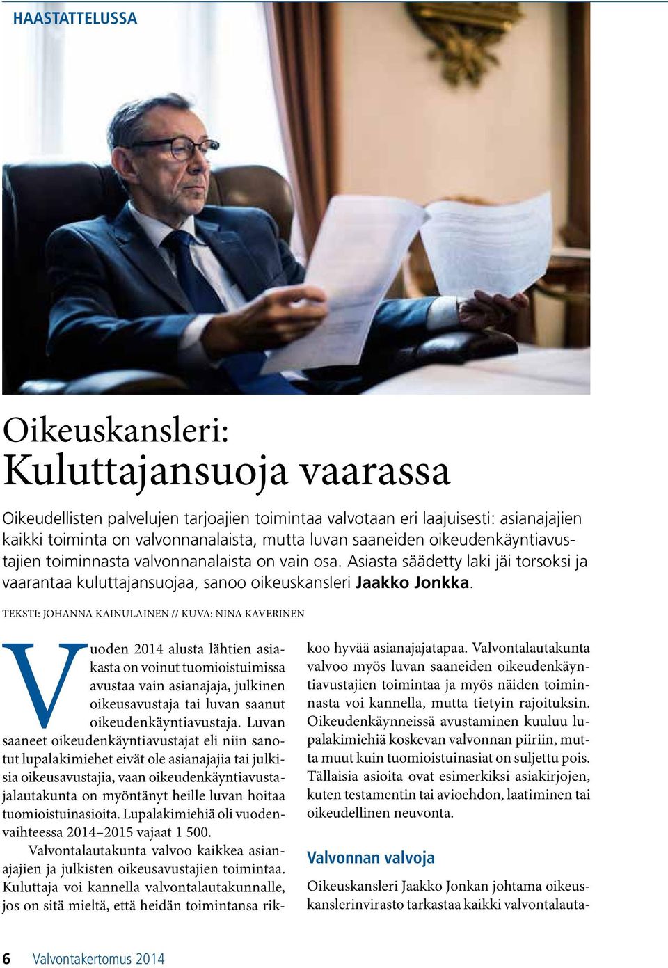 TEKSTI: JOHANNA KAINULAINEN // KUVA: NINA KAVERINEN Vuoden 2014 alusta lähtien asiakasta on voinut tuomioistuimissa avustaa vain asianajaja, julkinen oikeusavustaja tai luvan saanut