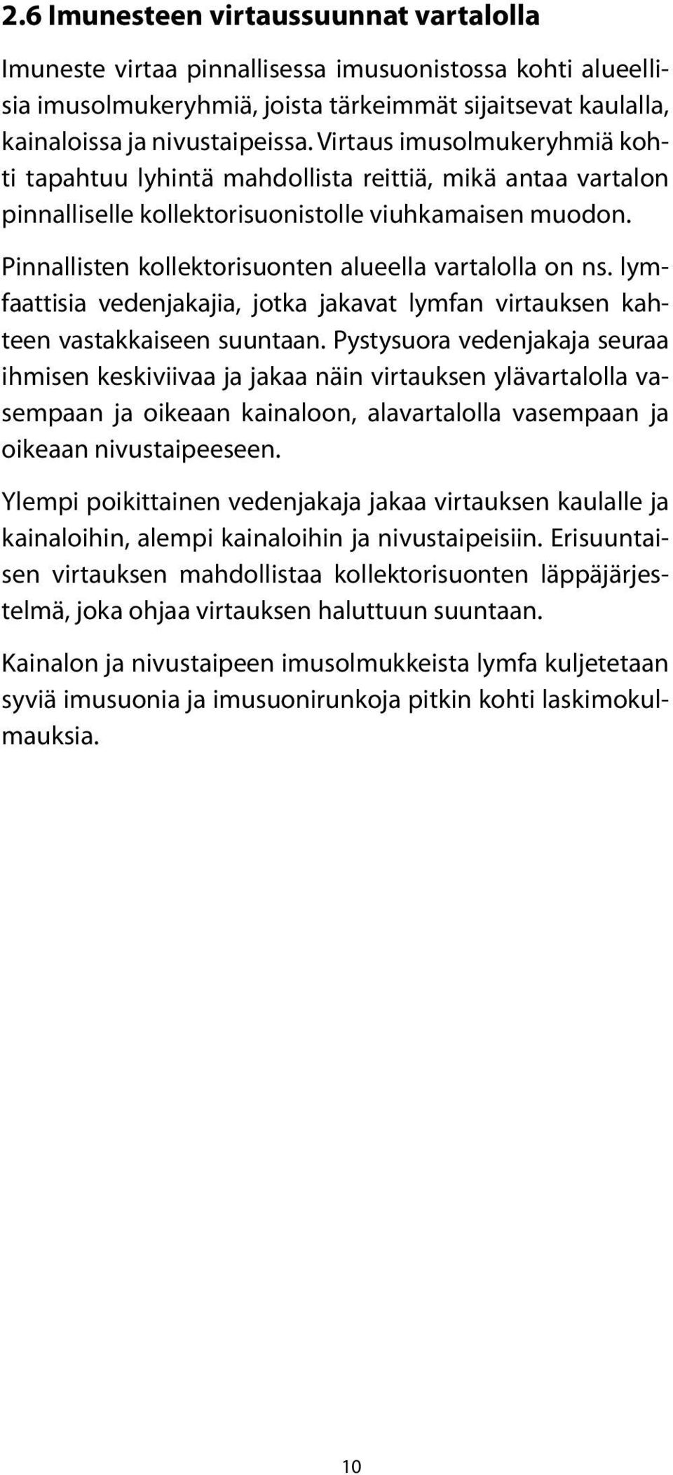 Pinnallisten kollektorisuonten alueella vartalolla on ns. lymfaattisia vedenjakajia, jotka jakavat lymfan virtauksen kahteen vastakkaiseen suuntaan.