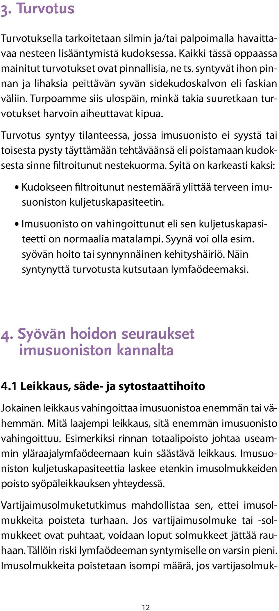 Turvotus syntyy tilanteessa, jossa imusuonisto ei syystä tai toisesta pysty täyttämään tehtäväänsä eli poistamaan kudoksesta sinne filtroitunut nestekuorma.