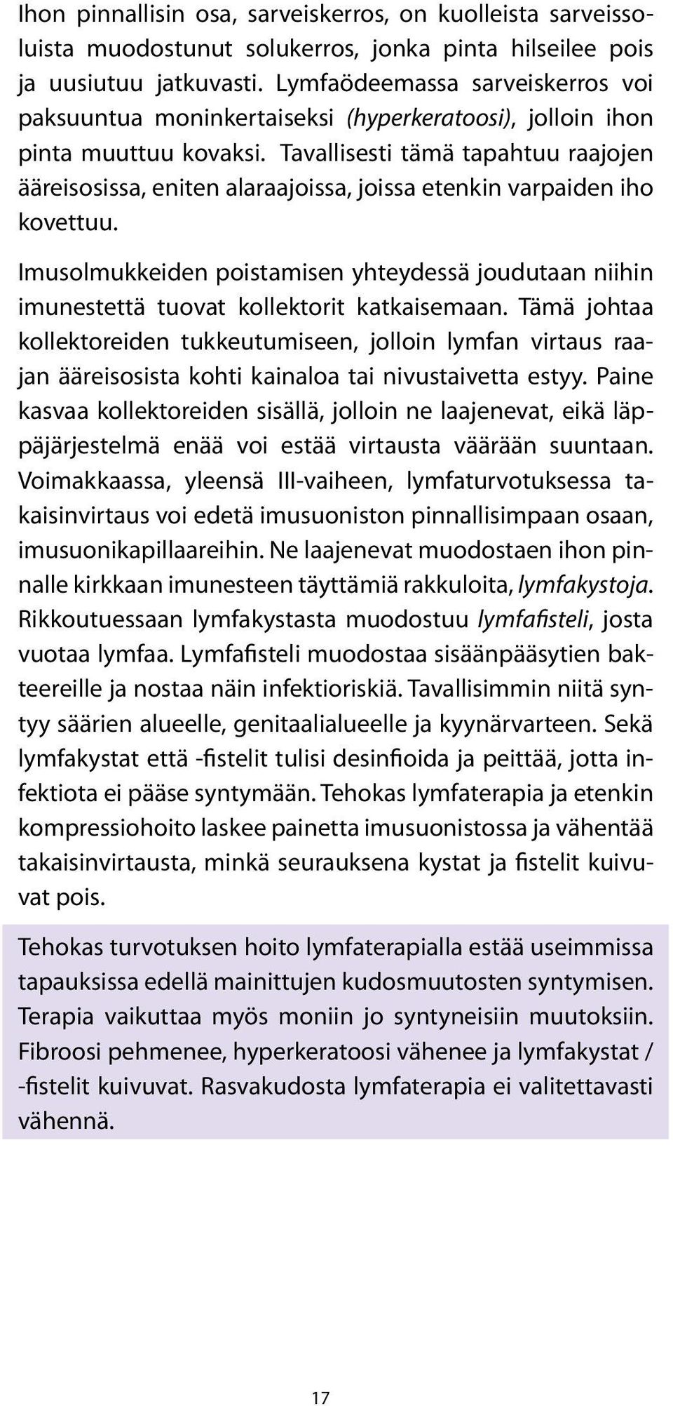 Tavallisesti tämä tapahtuu raajojen ääreisosissa, eniten alaraajoissa, joissa etenkin varpaiden iho kovettuu.