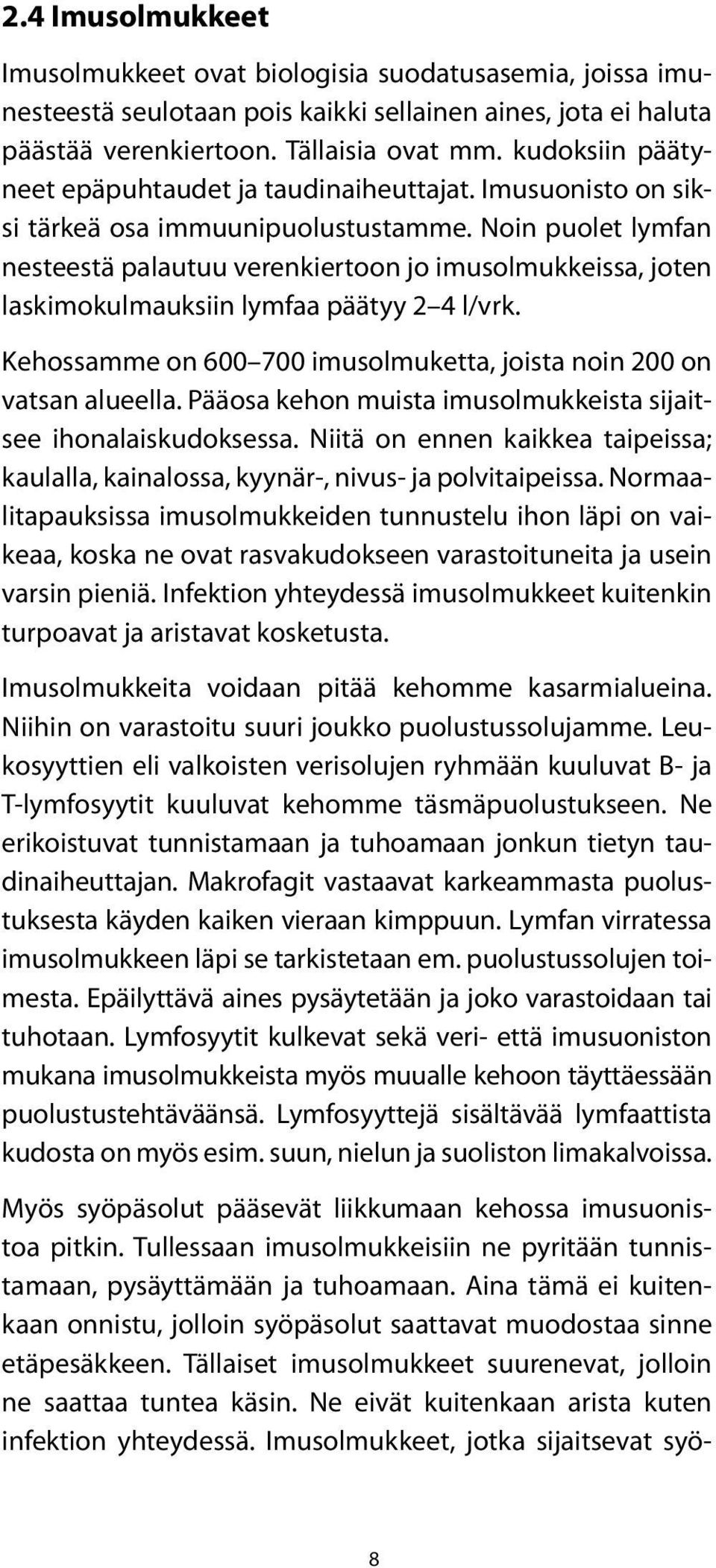 Noin puolet lymfan nesteestä palautuu verenkiertoon jo imusolmukkeissa, joten laskimokulmauksiin lymfaa päätyy 2 4 l/vrk. Kehossamme on 600 700 imusolmuketta, joista noin 200 on vatsan alueella.