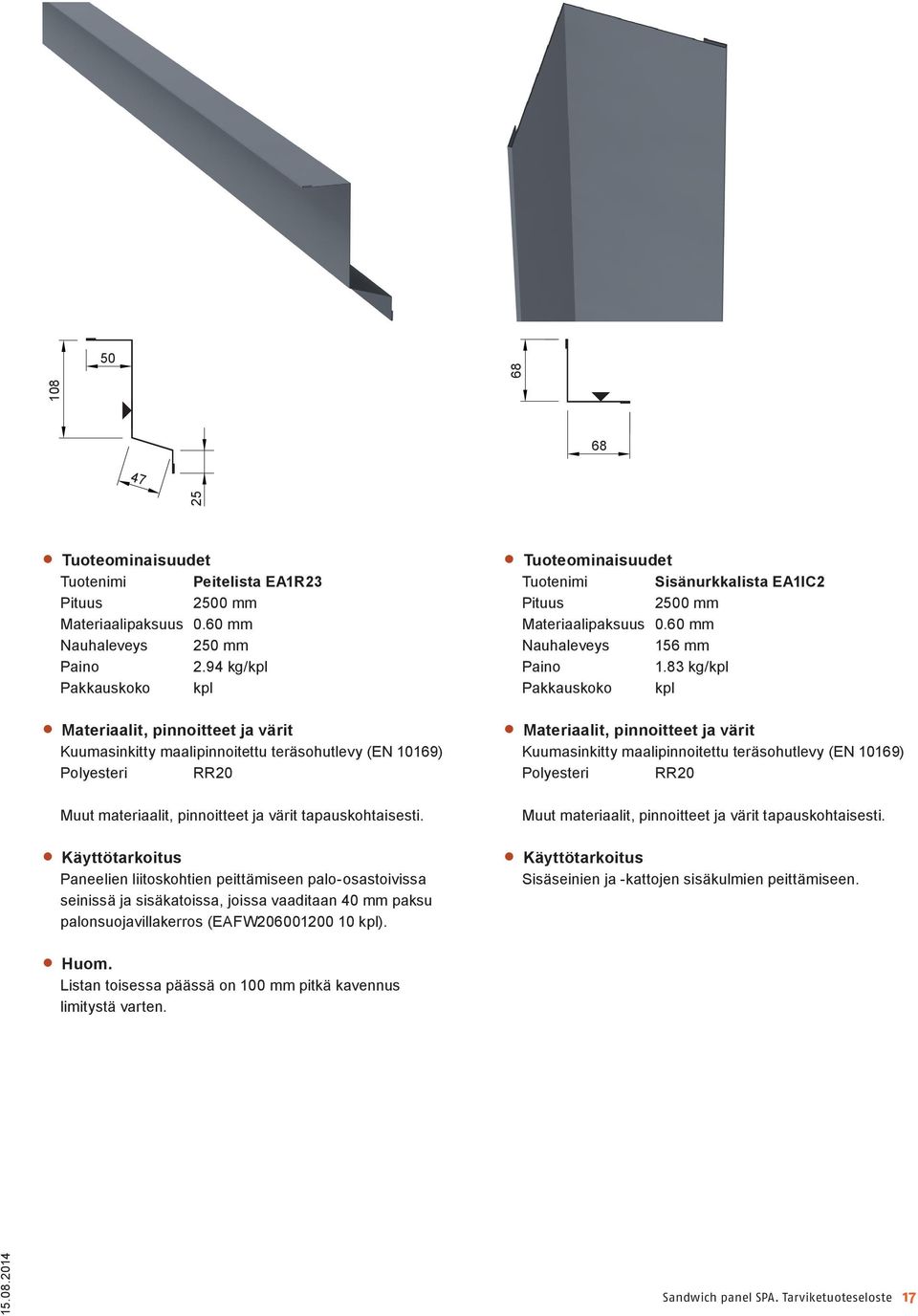 vaaditaan 40 mm paksu palonsuojavillakerros (EAFW206001200 10 kpl). Tuotenimi Sisänurkkalista EA1IC2 2500 mm Nauhaleveys 156 mm 1.