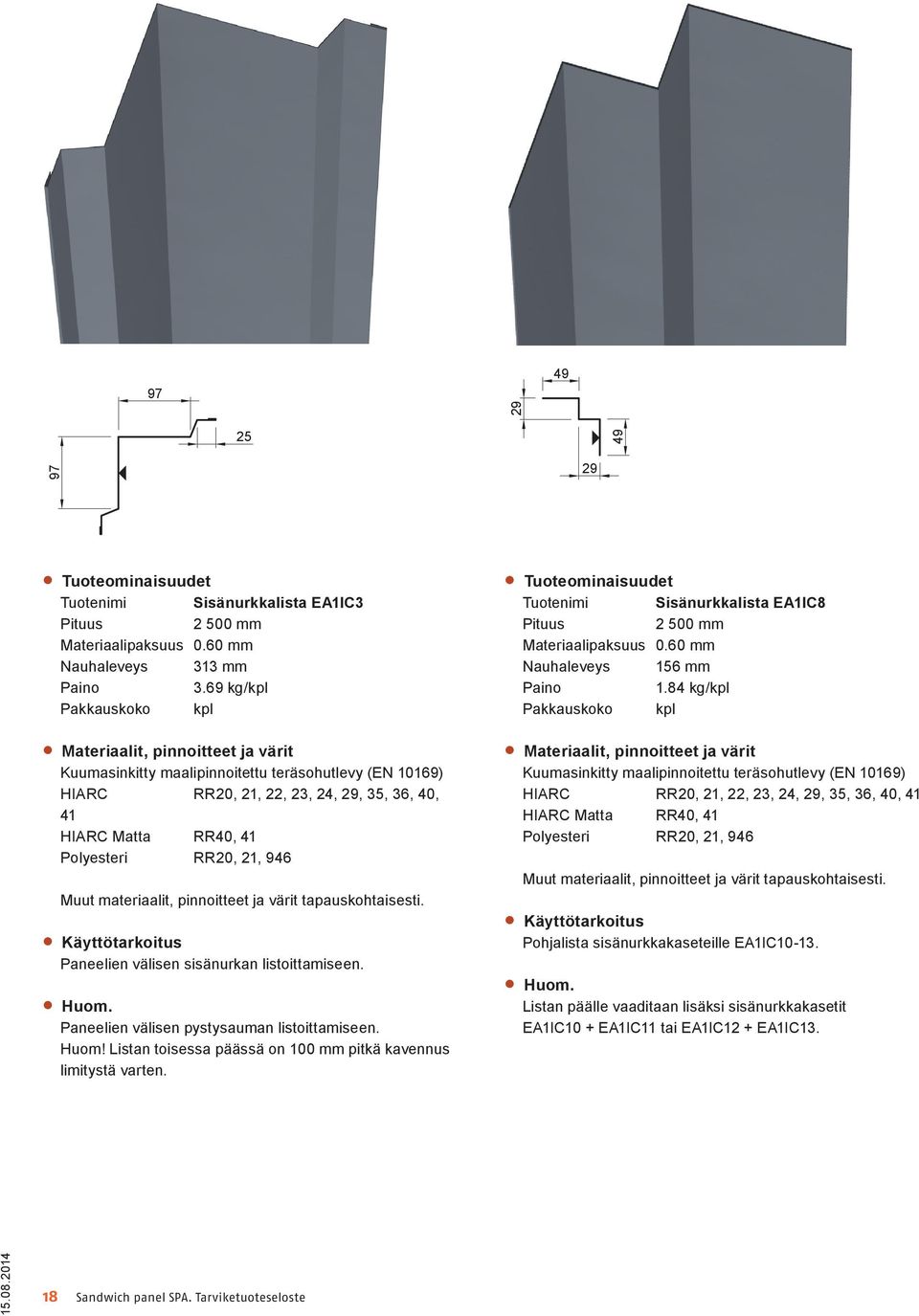 Paneelien välisen pystysauman listoittamiseen. Huom! Listan toisessa päässä on 100 mm pitkä kavennus limitystä varten.