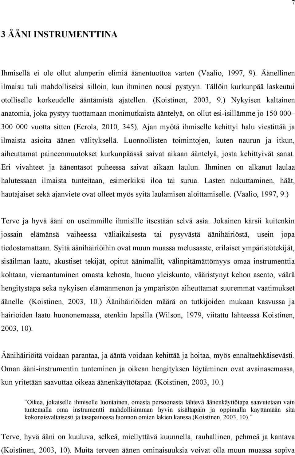 ) Nykyisen kaltainen anatomia, joka pystyy tuottamaan monimutkaista ääntelyä, on ollut esi-isillämme jo 150 000 300 000 vuotta sitten (Eerola, 2010, 345).