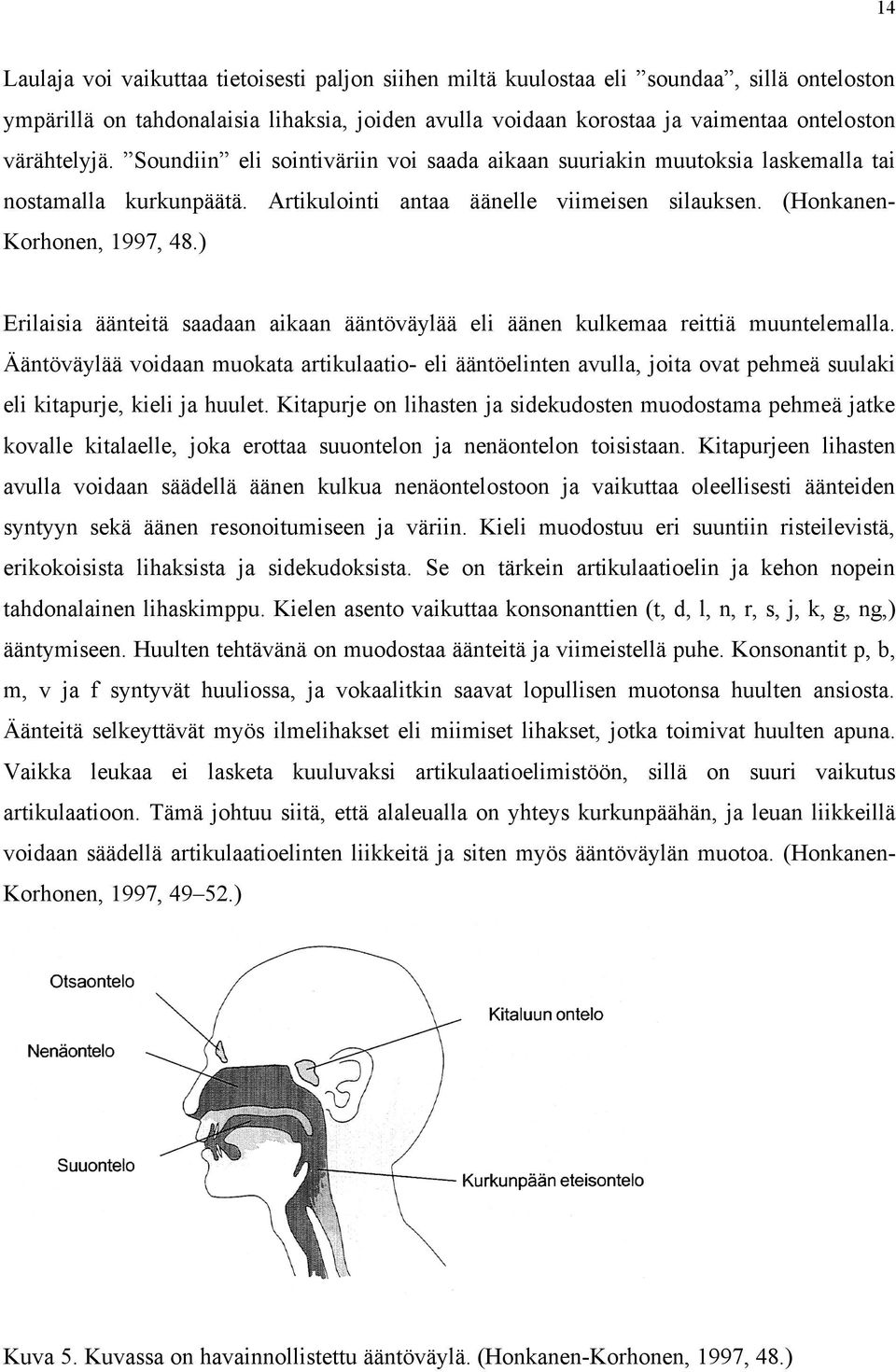 ) Erilaisia äänteitä saadaan aikaan ääntöväylää eli äänen kulkemaa reittiä muuntelemalla.