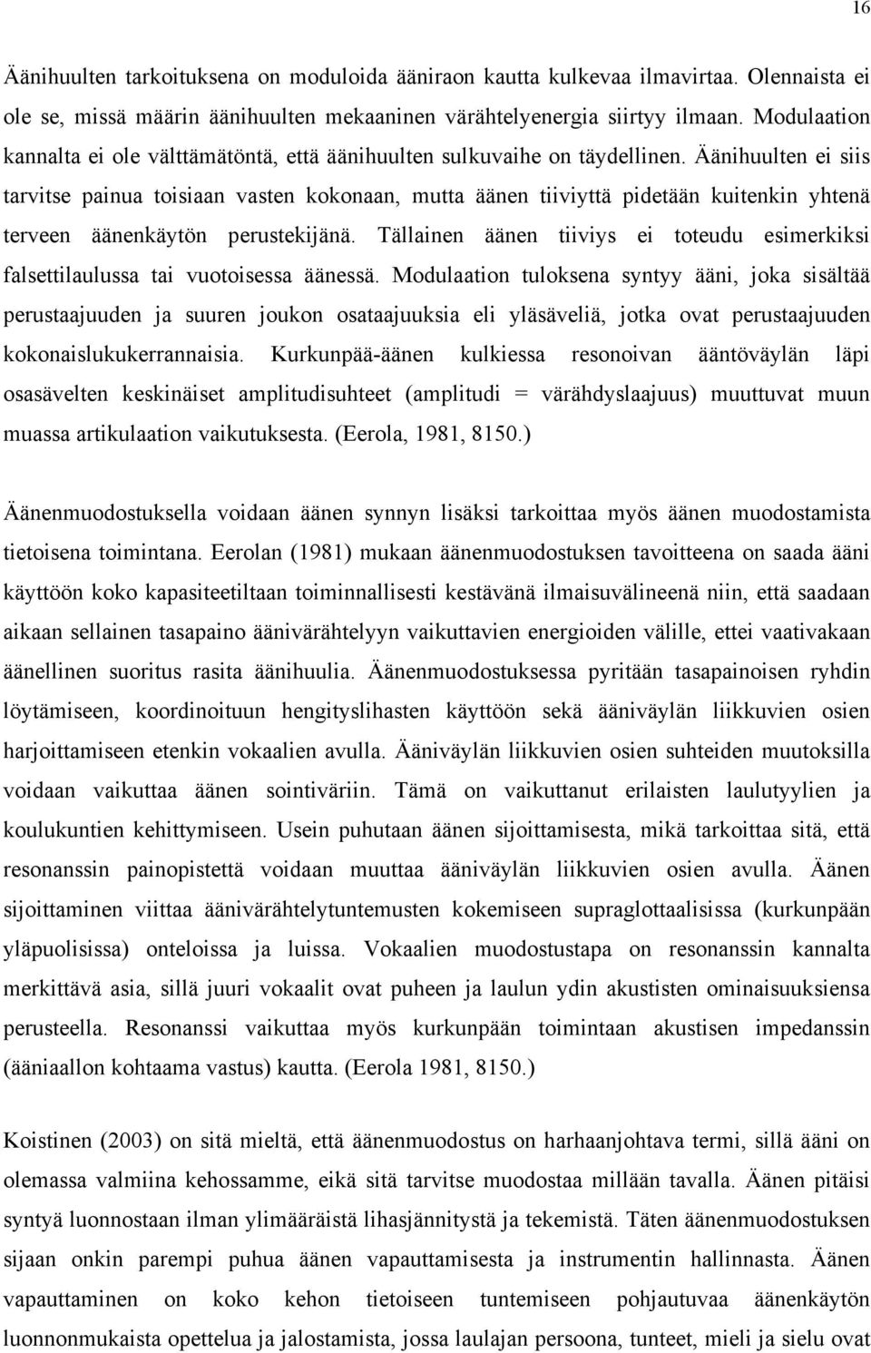 Äänihuulten ei siis tarvitse painua toisiaan vasten kokonaan, mutta äänen tiiviyttä pidetään kuitenkin yhtenä terveen äänenkäytön perustekijänä.