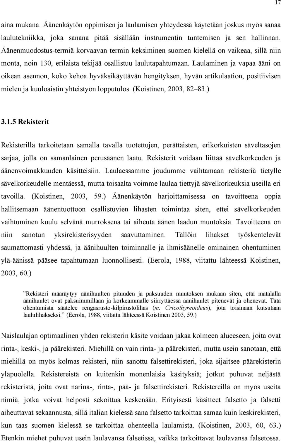 Laulaminen ja vapaa ääni on oikean asennon, koko kehoa hyväksikäyttävän hengityksen, hyvän artikulaation, positiivisen mielen ja kuuloaistin yhteistyön lopputulos. (Koistinen, 2003, 82 83.) 3.1.