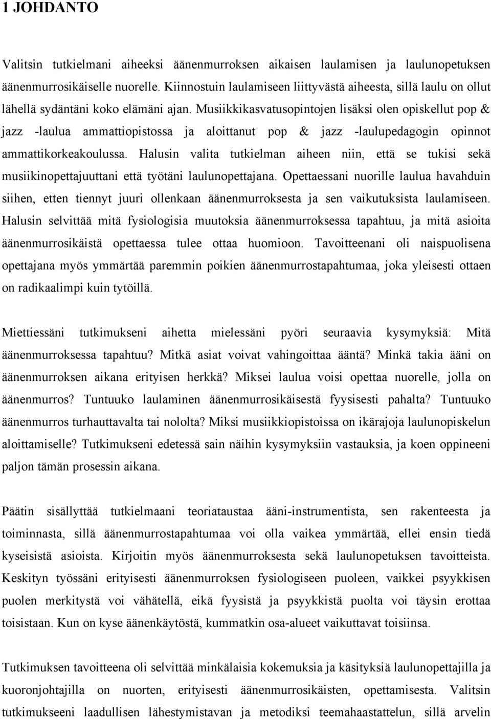 Musiikkikasvatusopintojen lisäksi olen opiskellut pop & jazz -laulua ammattiopistossa ja aloittanut pop & jazz -laulupedagogin opinnot ammattikorkeakoulussa.