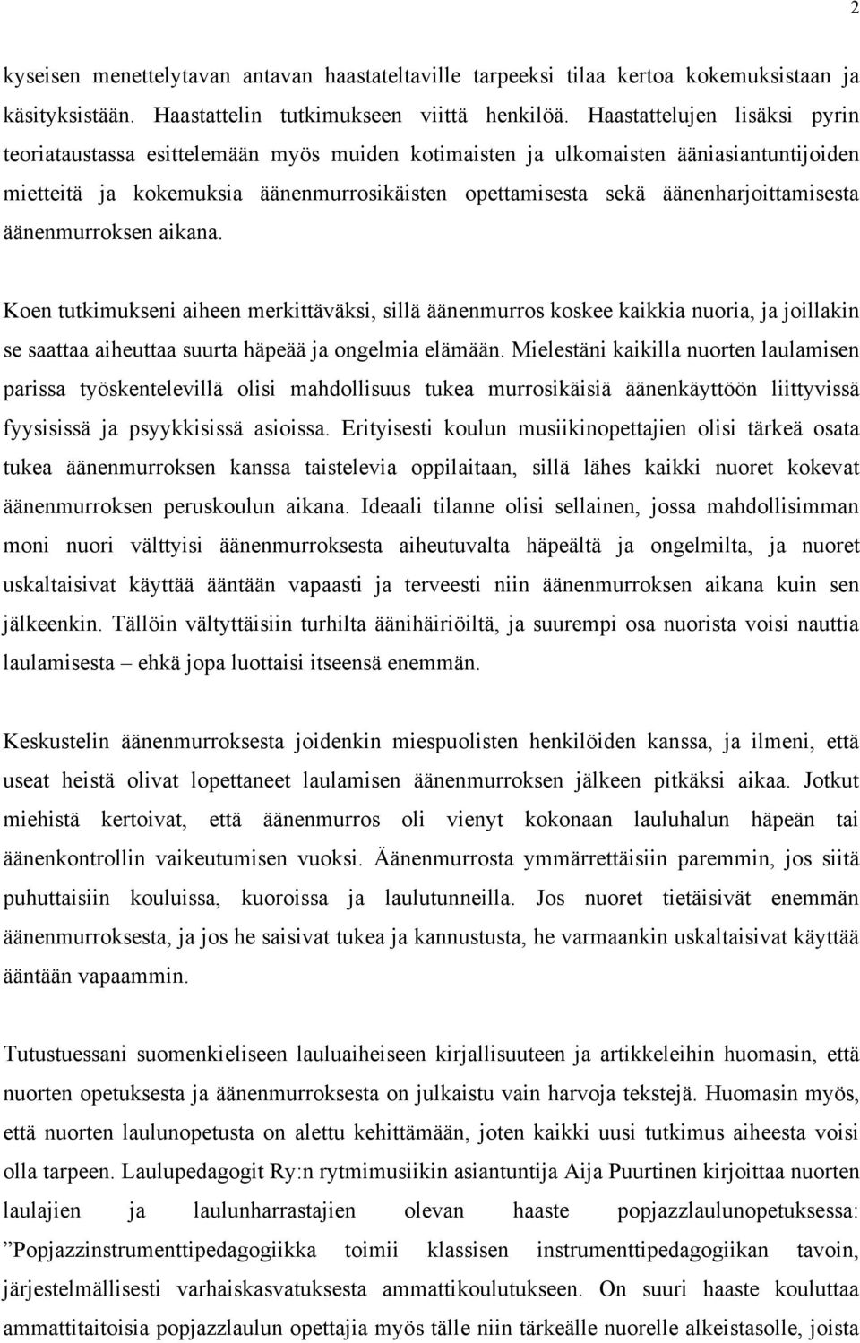 äänenharjoittamisesta äänenmurroksen aikana. Koen tutkimukseni aiheen merkittäväksi, sillä äänenmurros koskee kaikkia nuoria, ja joillakin se saattaa aiheuttaa suurta häpeää ja ongelmia elämään.