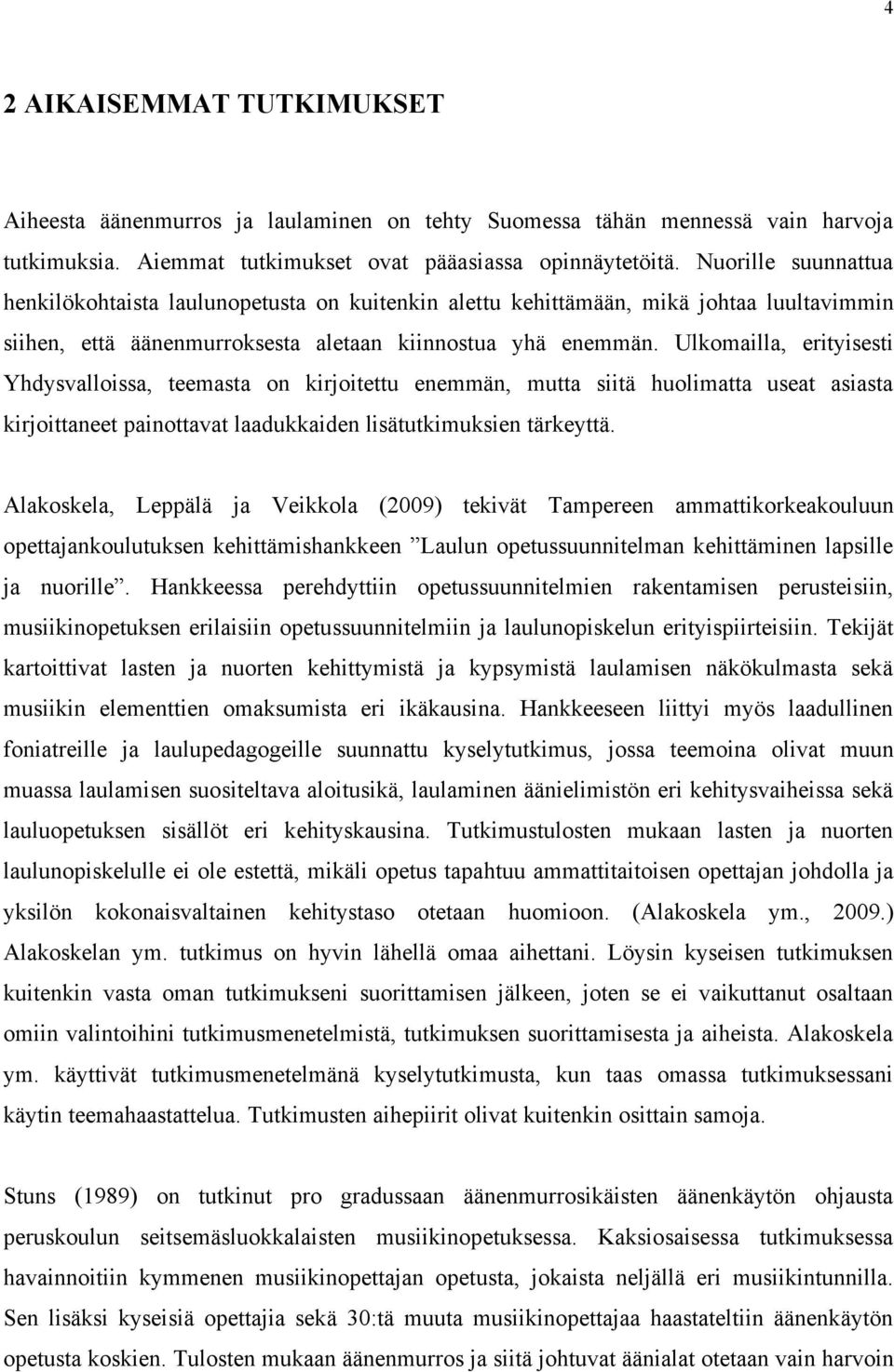 Ulkomailla, erityisesti Yhdysvalloissa, teemasta on kirjoitettu enemmän, mutta siitä huolimatta useat asiasta kirjoittaneet painottavat laadukkaiden lisätutkimuksien tärkeyttä.