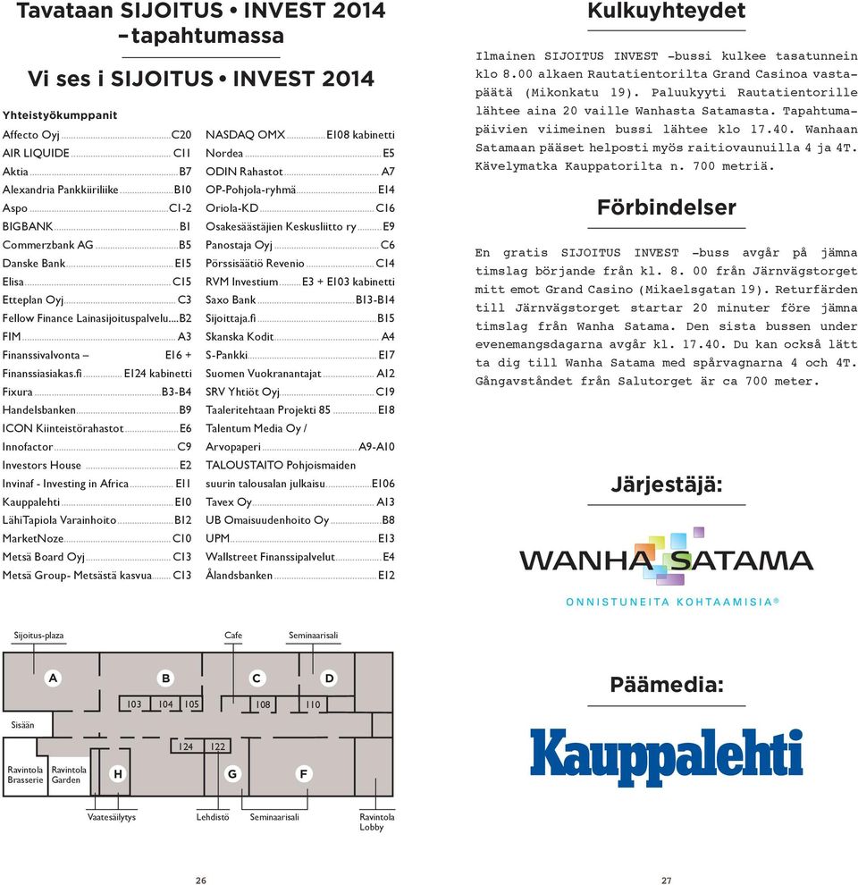 ..B3-B4 Handelsbanken...B9 ICON Kiinteistörahastot...E6 Innofactor... C9 Investors House...E2 Invinaf - Investing in Africa... E11 Kauppalehti...E10 LähiTapiola Varainhoito...B12 MarketNoze.