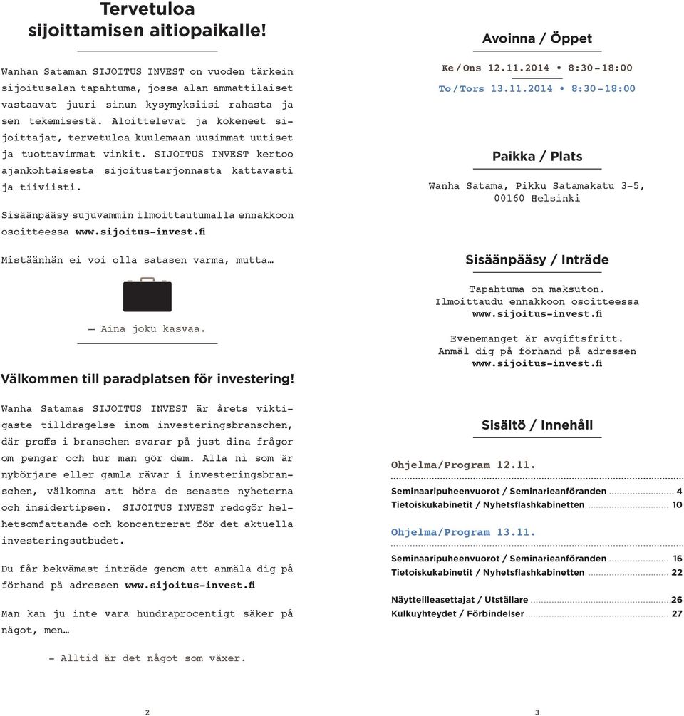 Sisäänpääsy sujuvammin ilmoittautumalla ennakkoon osoitteessa www.sijoitus-invest.fi Mistäänhän ei voi olla satasen varma, mutta Aina joku kasvaa. Välkommen till paradplatsen för investering!