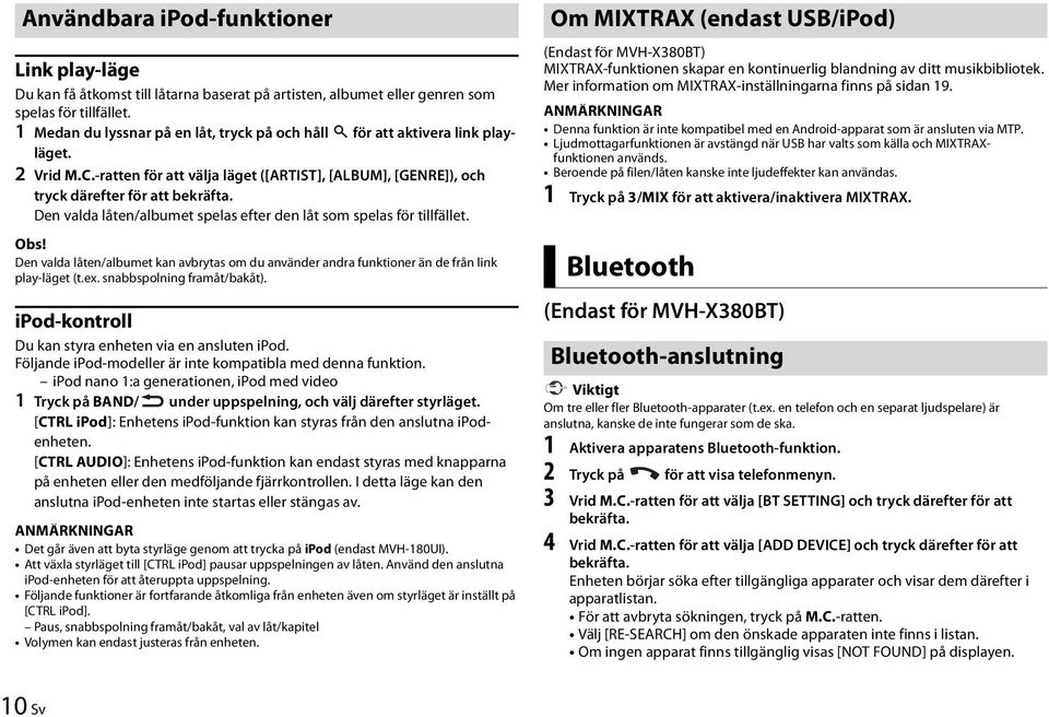Den valda låten/albumet spelas efter den låt som spelas för tillfället. Obs! Den valda låten/albumet kan avbrytas om du använder andra funktioner än de från link play-läget (t.ex.