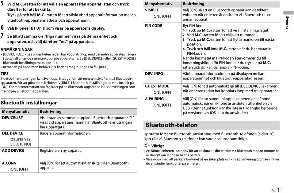 ANMÄRKNINGAR [DEVICE FULL] visas om enheten redan har kopplats ihop med tre andra apparater. Radera i detta fall en av de sammankopplade apparaterna.