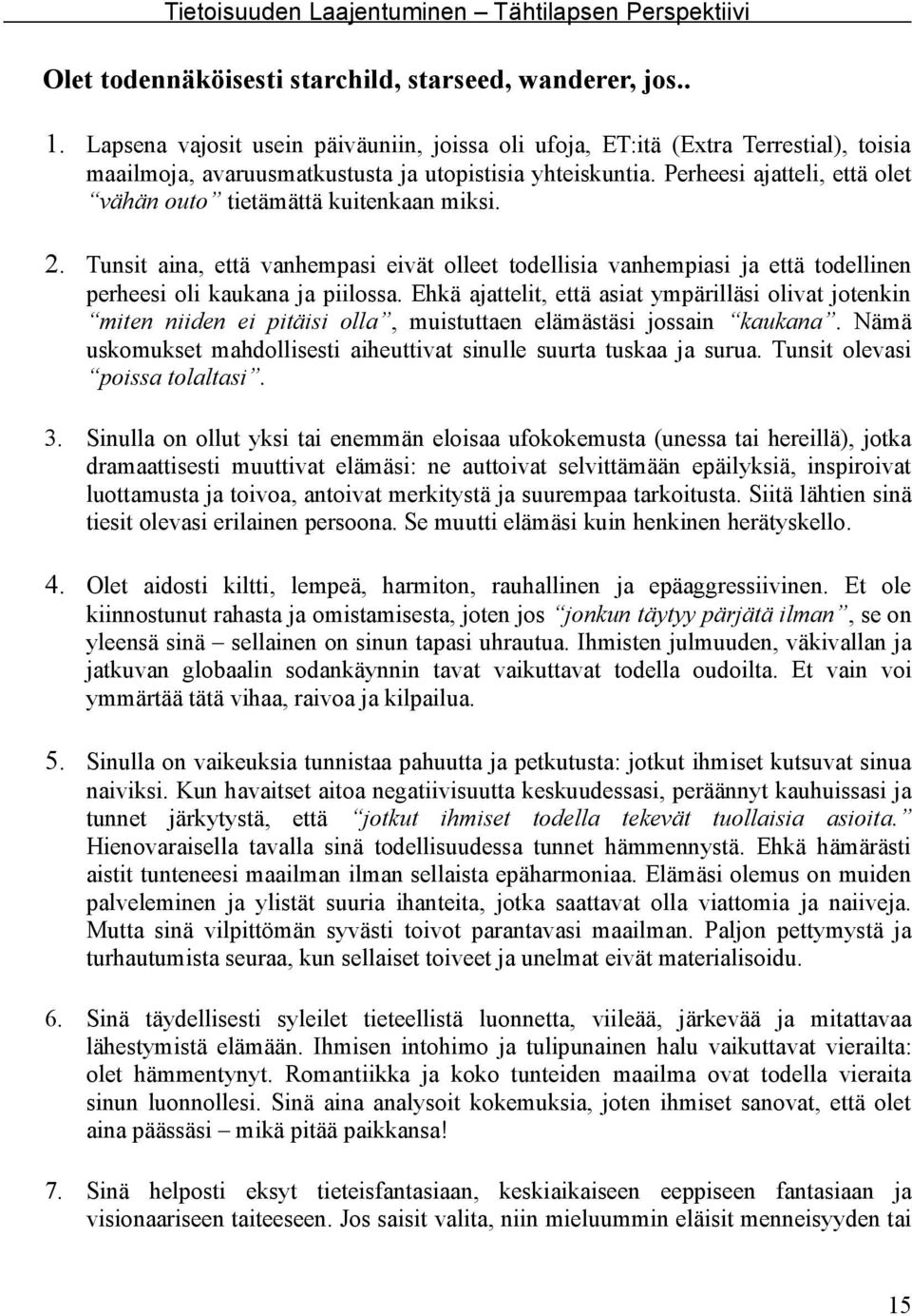 Perheesi ajatteli, että olet vähän outo tietämättä kuitenkaan miksi. 2. Tunsit aina, että vanhempasi eivät olleet todellisia vanhempiasi ja että todellinen perheesi oli kaukana ja piilossa.