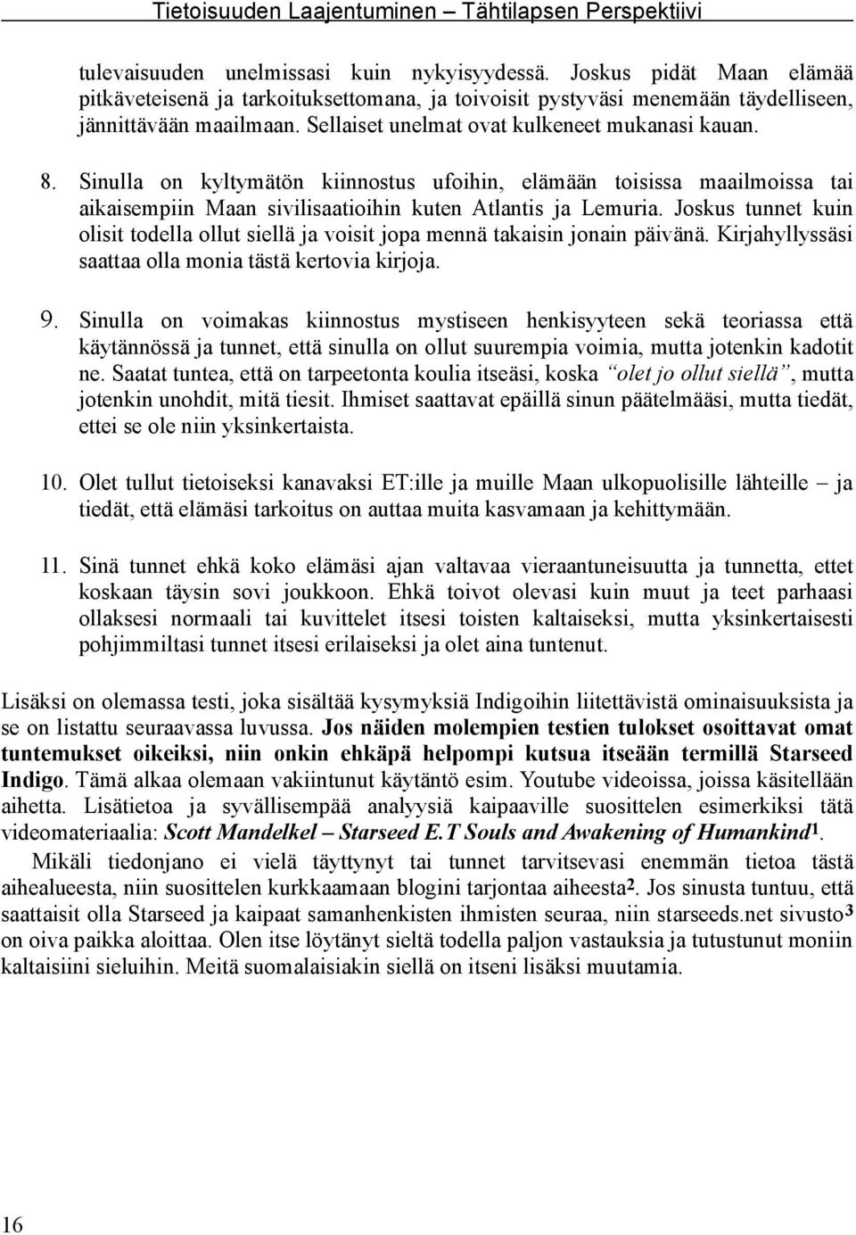 Joskus tunnet kuin olisit todella ollut siellä ja voisit jopa mennä takaisin jonain päivänä. Kirjahyllyssäsi saattaa olla monia tästä kertovia kirjoja. 9.