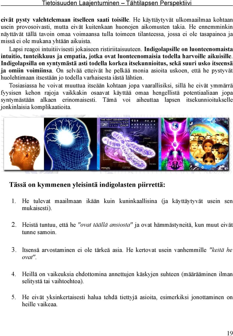 Lapsi reagoi intuitiivisesti jokaiseen ristiriitaisuuteen. Indigolapsille on luonteenomaista intuitio, tunteikkuus ja empatia, jotka ovat luonteenomaisia todella harvoille aikuisille.