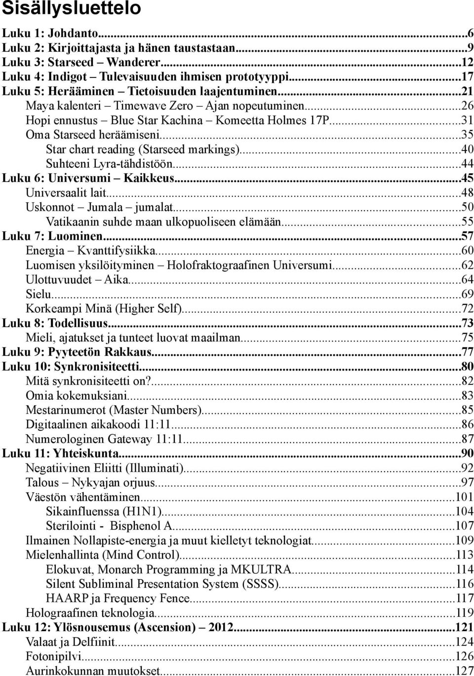 ..35 Star chart reading (Starseed markings)...40 Suhteeni Lyra-tähdistöön...44 Luku 6: Universumi Kaikkeus...45 Universaalit lait...48 Uskonnot Jumala jumalat.