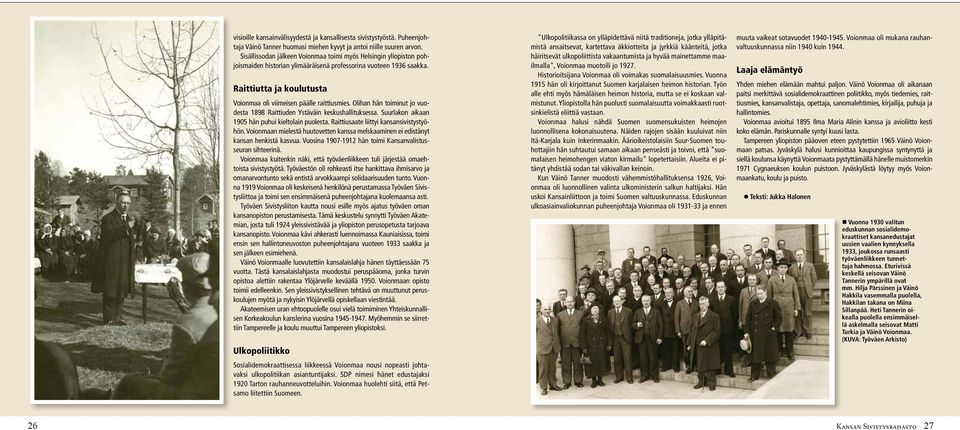 Raittiutta ja koulutusta Voionmaa oli viimeisen päälle raittiusmies. Olihan hän toiminut jo vuodesta 1898 Raittiuden Ystäväin keskushallituksessa. Suurlakon aikaan 1905 hän puhui kieltolain puolesta.