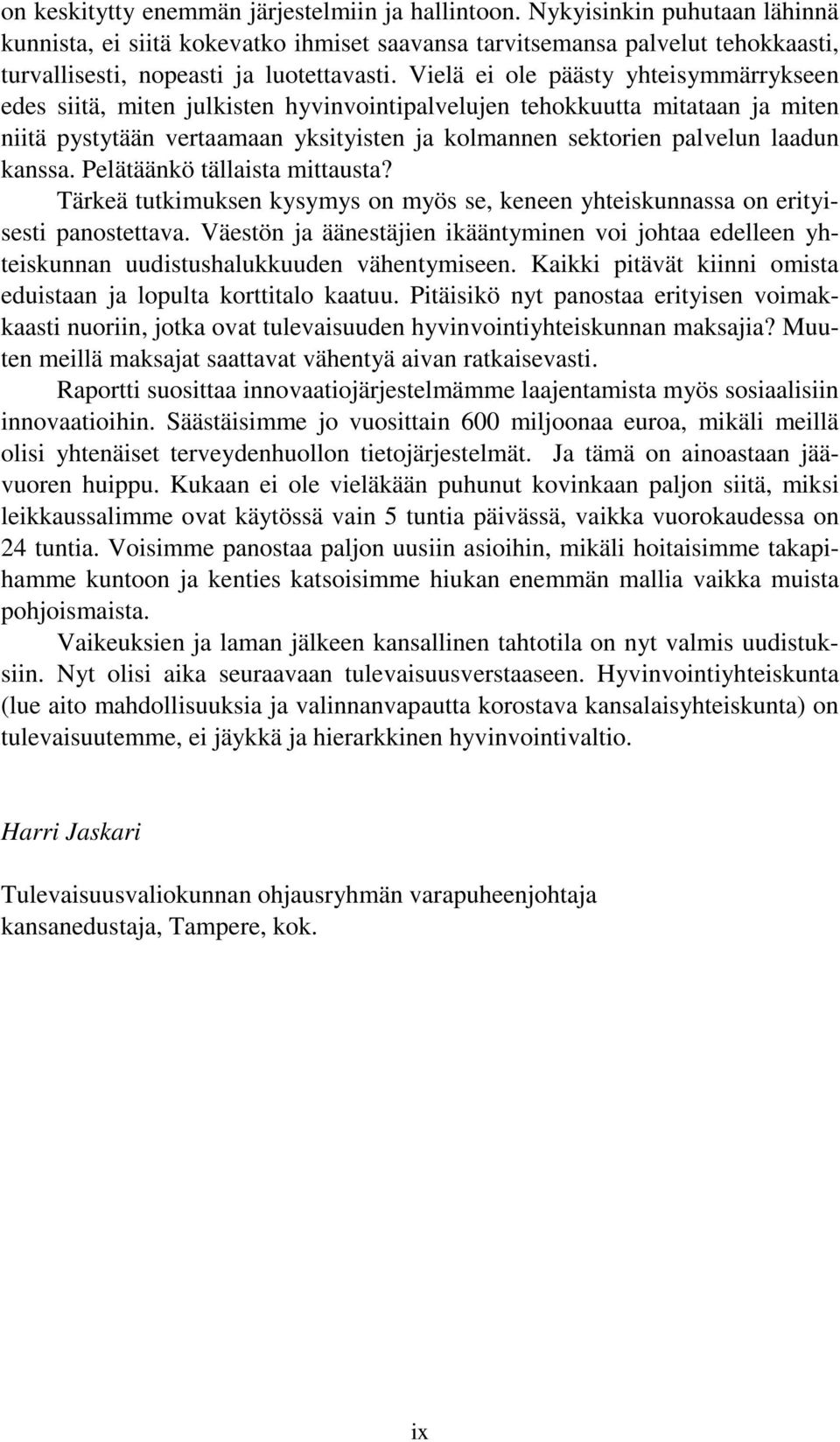 Vielä ei ole päästy yhteisymmärrykseen edes siitä, miten julkisten hyvinvointipalvelujen tehokkuutta mitataan ja miten niitä pystytään vertaamaan yksityisten ja kolmannen sektorien palvelun laadun