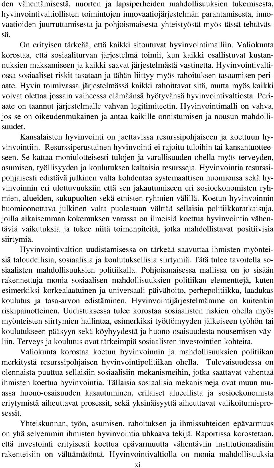 Valiokunta korostaa, että sosiaaliturvan järjestelmä toimii, kun kaikki osallistuvat kustannuksien maksamiseen ja kaikki saavat järjestelmästä vastinetta.