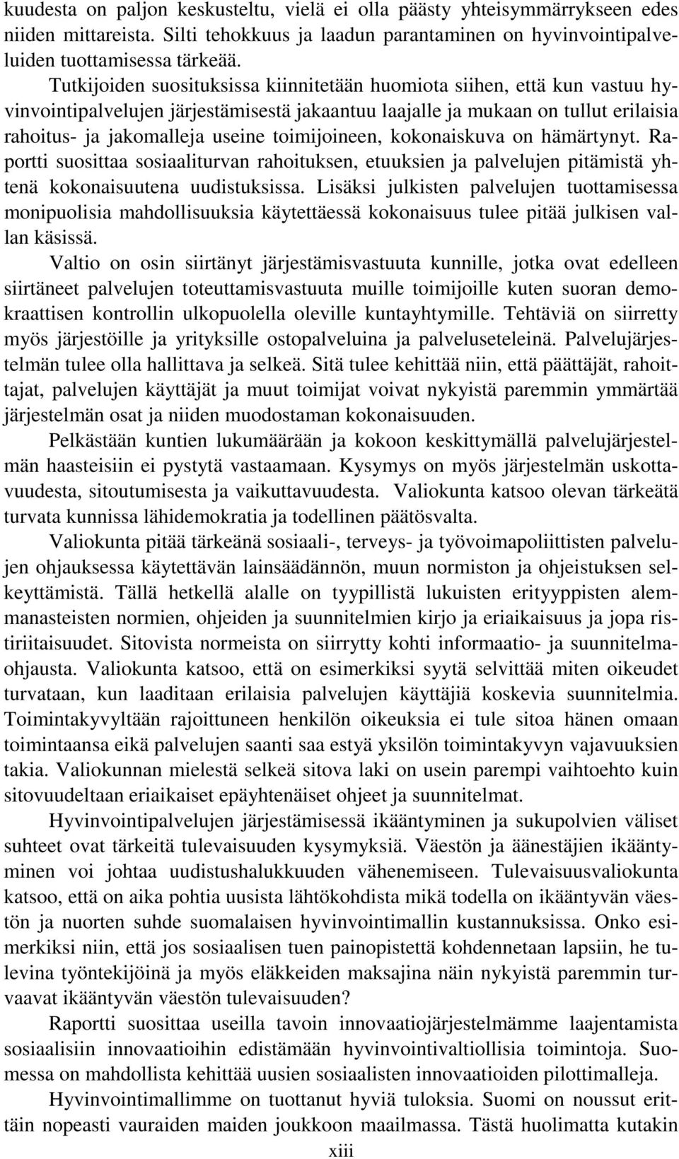 toimijoineen, kokonaiskuva on hämärtynyt. Raportti suosittaa sosiaaliturvan rahoituksen, etuuksien ja palvelujen pitämistä yhtenä kokonaisuutena uudistuksissa.