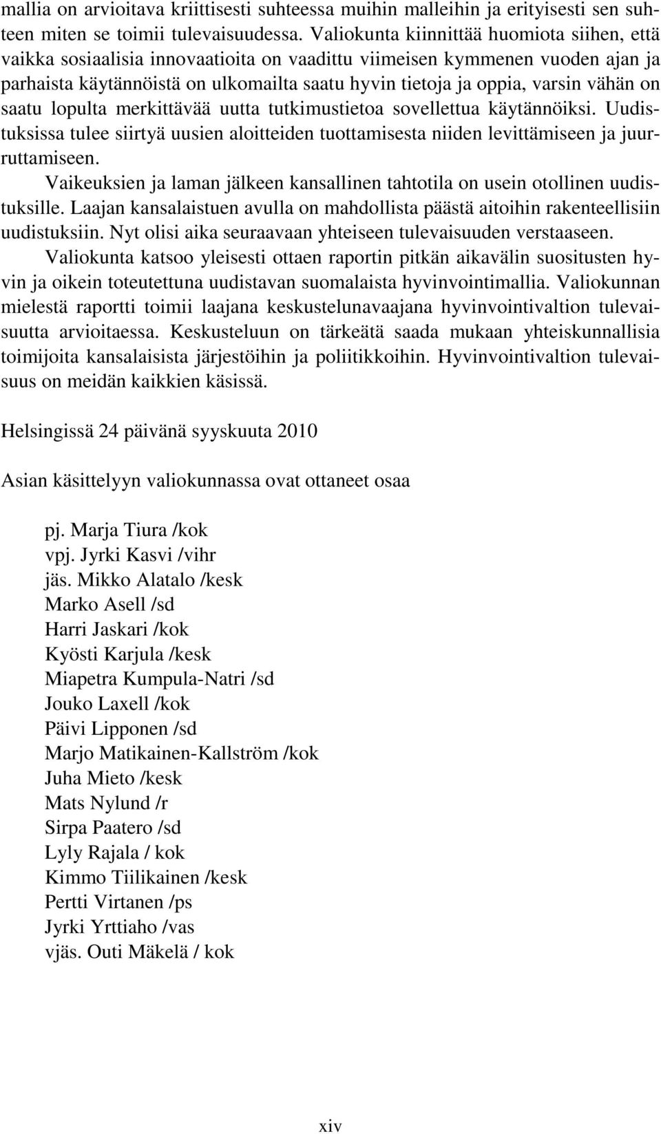 vähän on saatu lopulta merkittävää uutta tutkimustietoa sovellettua käytännöiksi. Uudistuksissa tulee siirtyä uusien aloitteiden tuottamisesta niiden levittämiseen ja juurruttamiseen.