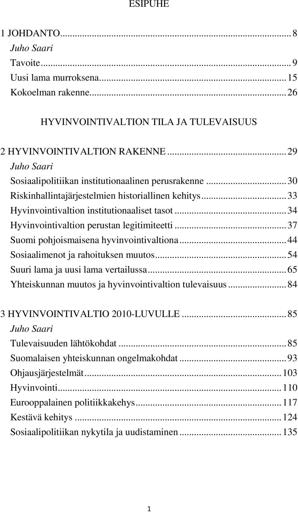 .. 34 Hyvinvointivaltion perustan legitimiteetti... 37 Suomi pohjoismaisena hyvinvointivaltiona... 44 Sosiaalimenot ja rahoituksen muutos... 54 Suuri lama ja uusi lama vertailussa.
