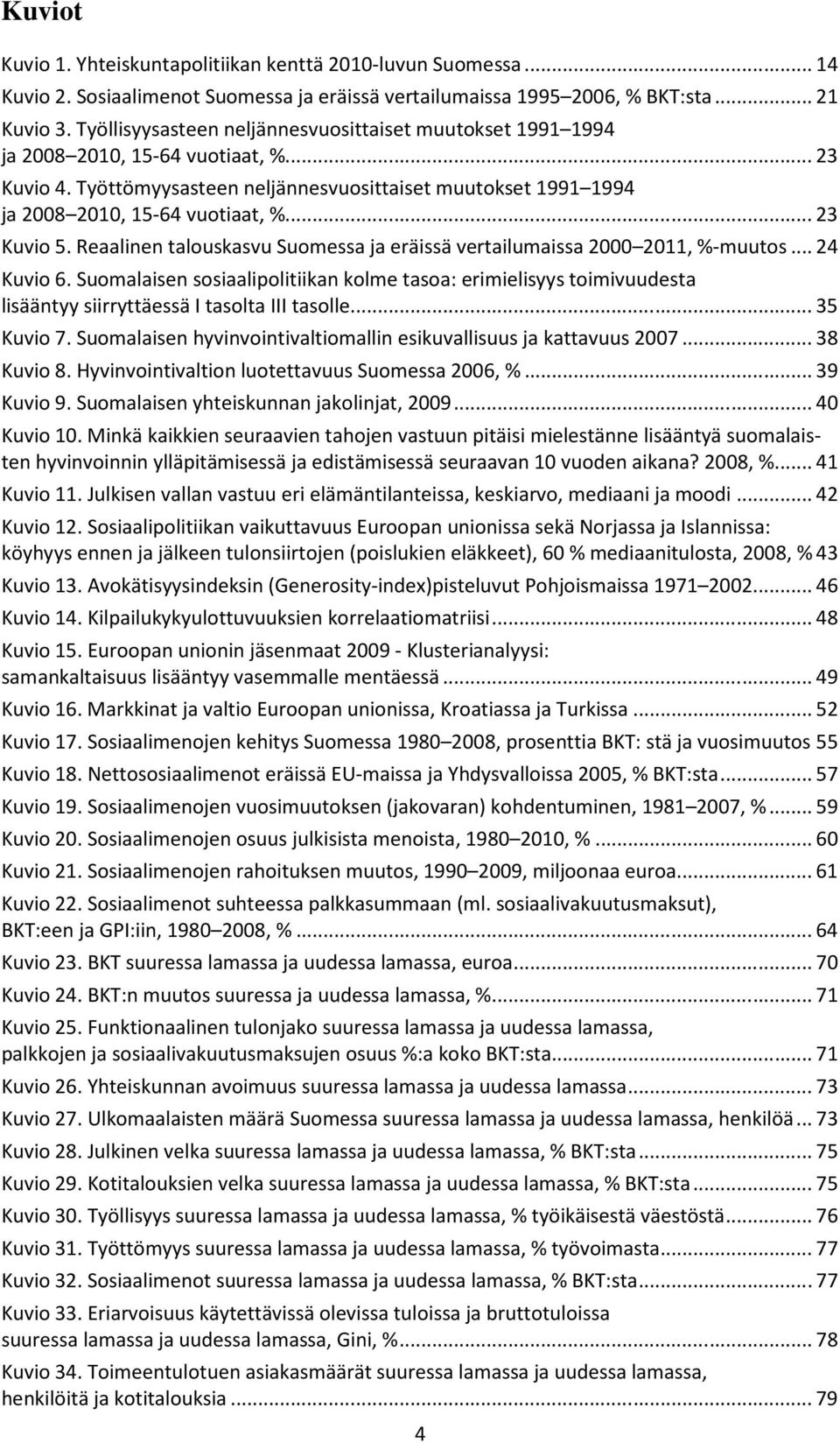 .. 23 Kuvio 5. Reaalinen talouskasvu Suomessa ja eräissä vertailumaissa 2000 2011, %-muutos... 24 Kuvio 6.