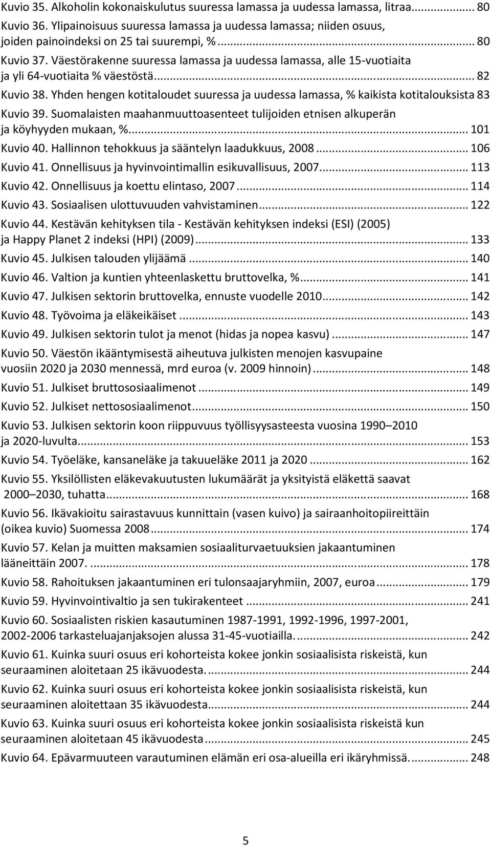 Väestörakenne suuressa lamassa ja uudessa lamassa, alle 15-vuotiaita ja yli 64-vuotiaita % väestöstä... 82 Kuvio 38.