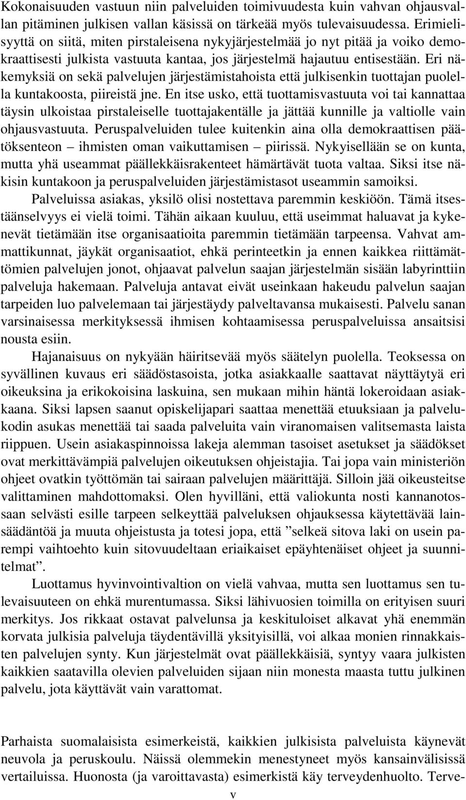 Eri näkemyksiä on sekä palvelujen järjestämistahoista että julkisenkin tuottajan puolella kuntakoosta, piireistä jne.