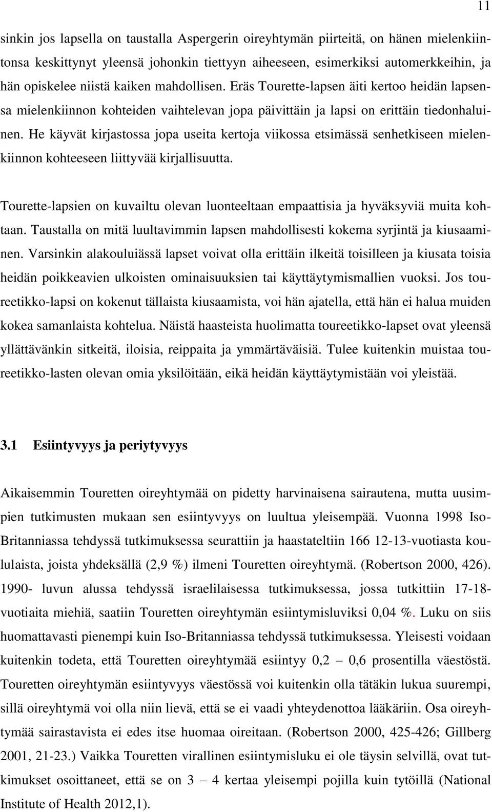 He käyvät kirjastossa jopa useita kertoja viikossa etsimässä senhetkiseen mielenkiinnon kohteeseen liittyvää kirjallisuutta.