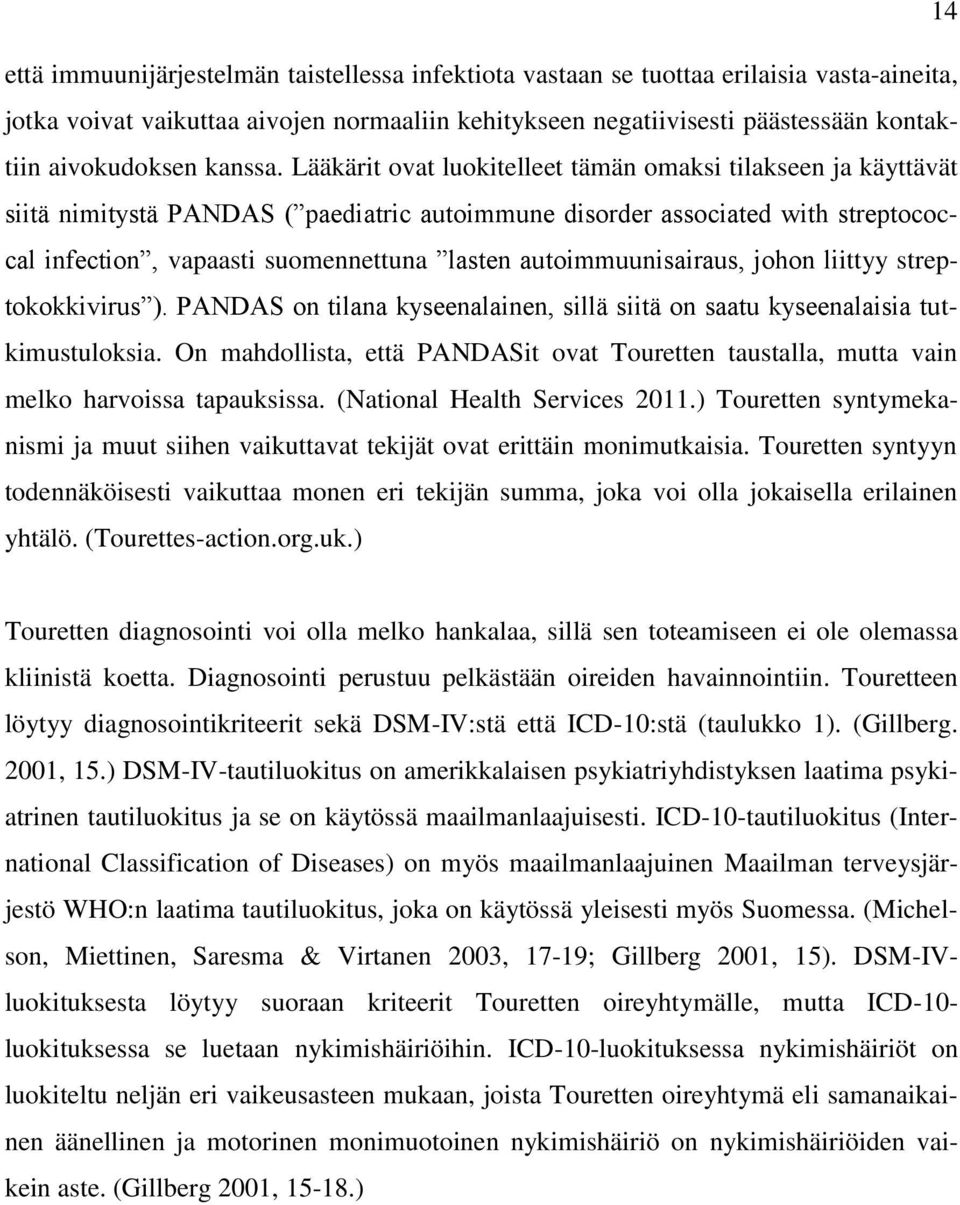 Lääkärit ovat luokitelleet tämän omaksi tilakseen ja käyttävät siitä nimitystä PANDAS ( paediatric autoimmune disorder associated with streptococcal infection, vapaasti suomennettuna lasten