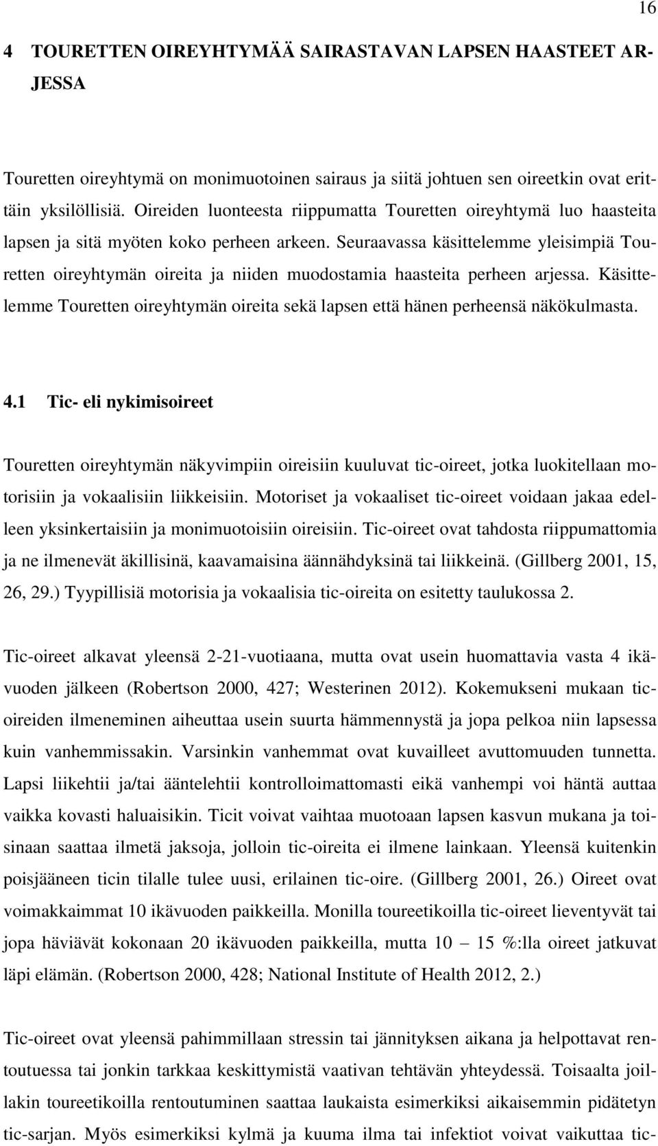 Seuraavassa käsittelemme yleisimpiä Touretten oireyhtymän oireita ja niiden muodostamia haasteita perheen arjessa.